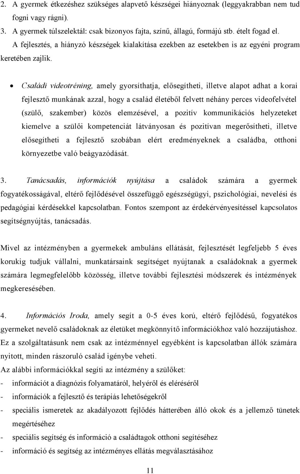 Családi videotréning, amely gyorsíthatja, elősegítheti, illetve alapot adhat a korai fejlesztő munkának azzal, hogy a család életéből felvett néhány perces videofelvétel (szülő, szakember) közös