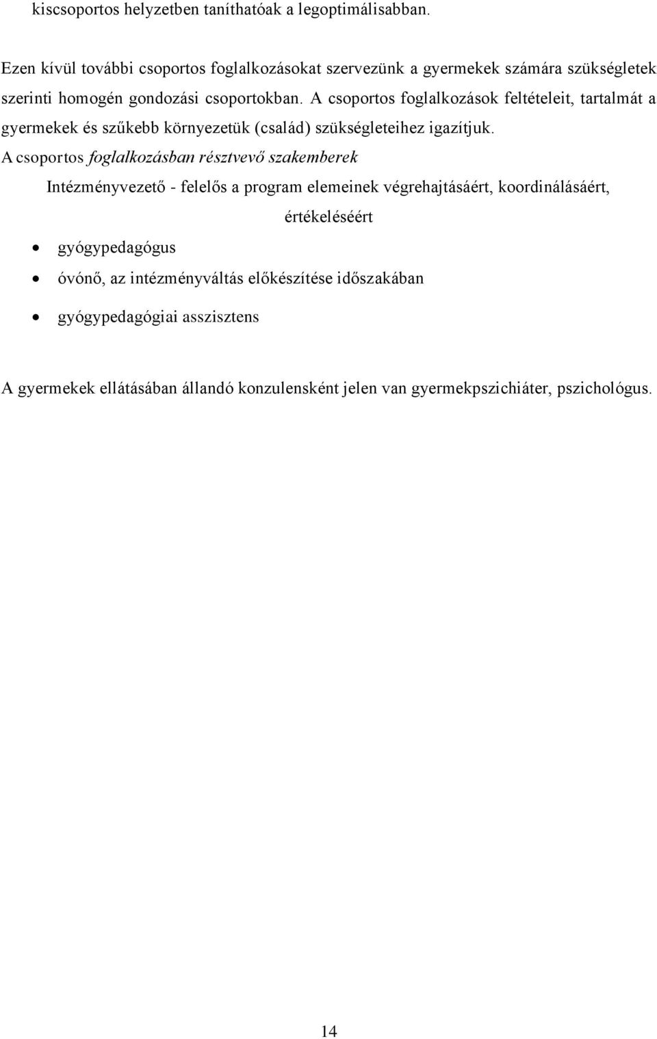 A csoportos foglalkozások feltételeit, tartalmát a gyermekek és szűkebb környezetük (család) szükségleteihez igazítjuk.