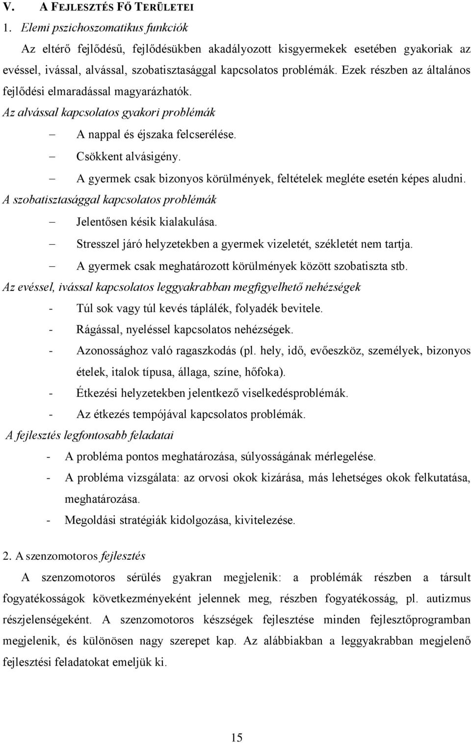 Ezek részben az általános fejlődési elmaradással magyarázhatók. Az alvással kapcsolatos gyakori problémák A nappal és éjszaka felcserélése. Csökkent alvásigény.