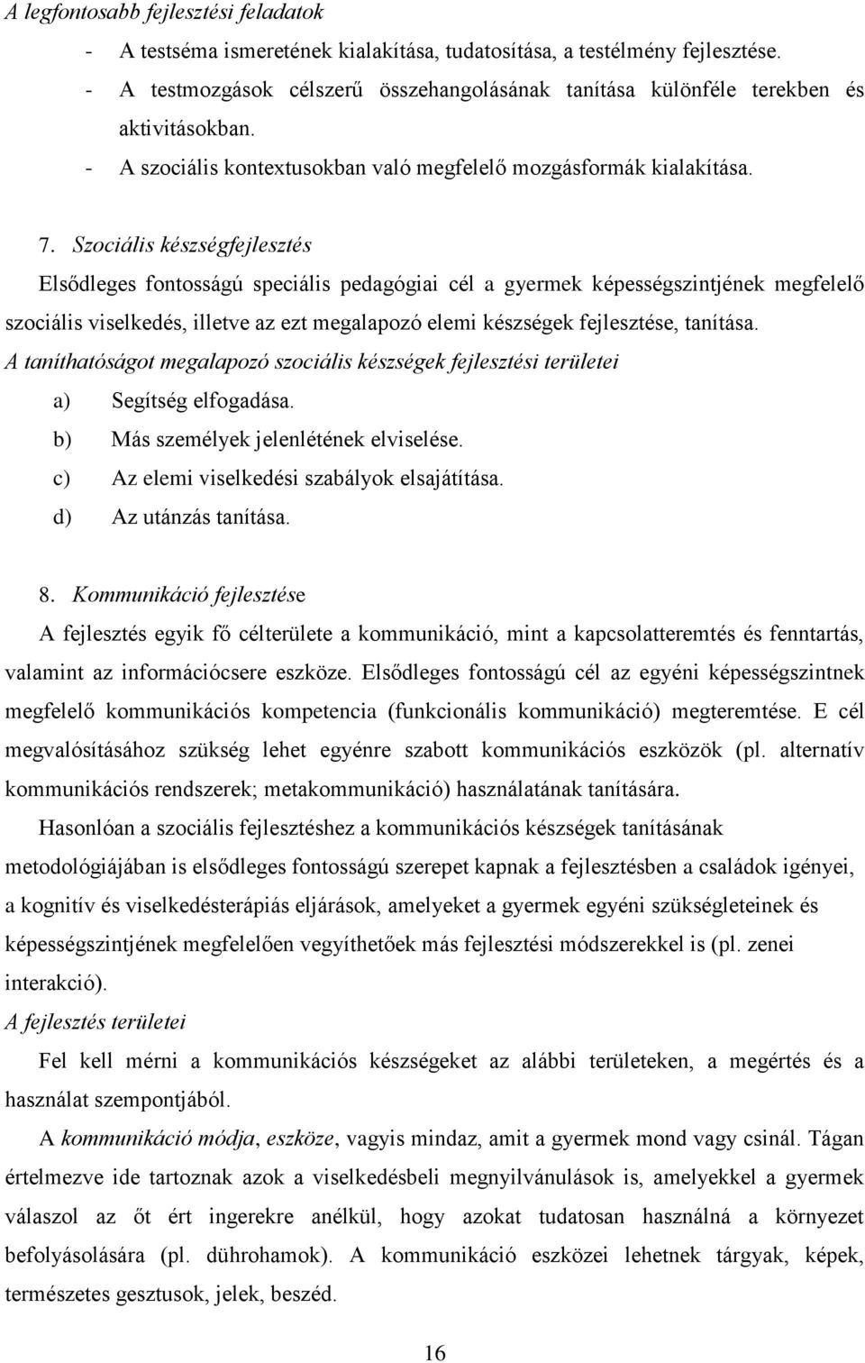 Szociális készségfejlesztés Elsődleges fontosságú speciális pedagógiai cél a gyermek képességszintjének megfelelő szociális viselkedés, illetve az ezt megalapozó elemi készségek fejlesztése, tanítása.