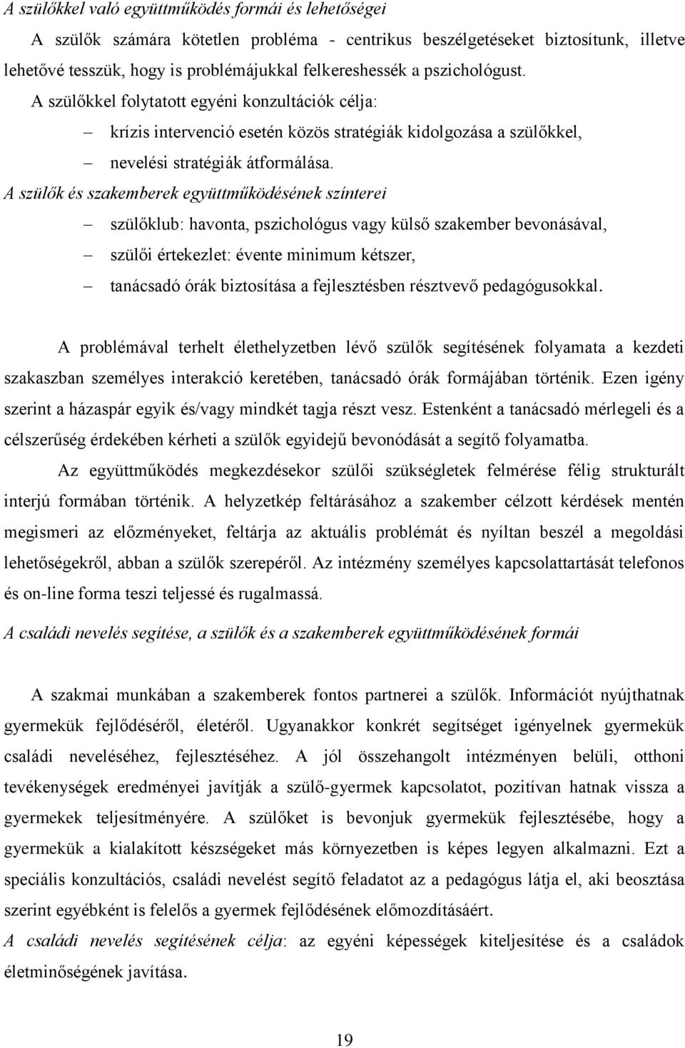 A szülők és szakemberek együttműködésének színterei szülőklub: havonta, pszichológus vagy külső szakember bevonásával, szülői értekezlet: évente minimum kétszer, tanácsadó órák biztosítása a