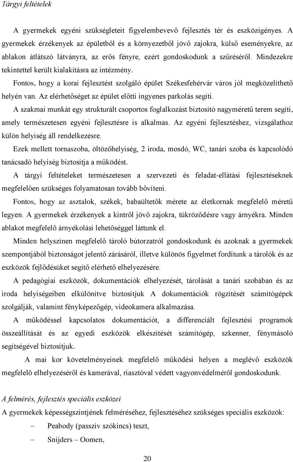 Mindezekre tekintettel került kialakításra az intézmény. Fontos, hogy a korai fejlesztést szolgáló épület Székesfehérvár város jól megközelíthető helyén van.