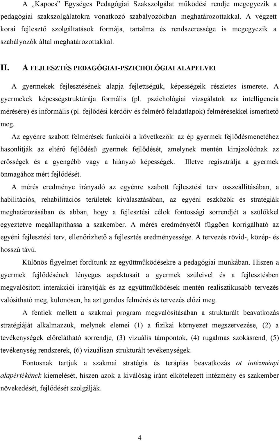 A FEJLESZTÉS PEDAGÓGIAI-PSZICHOLÓGIAI ALAPELVEI A gyermekek fejlesztésének alapja fejlettségük, képességeik részletes ismerete. A gyermekek képességstruktúrája formális (pl.