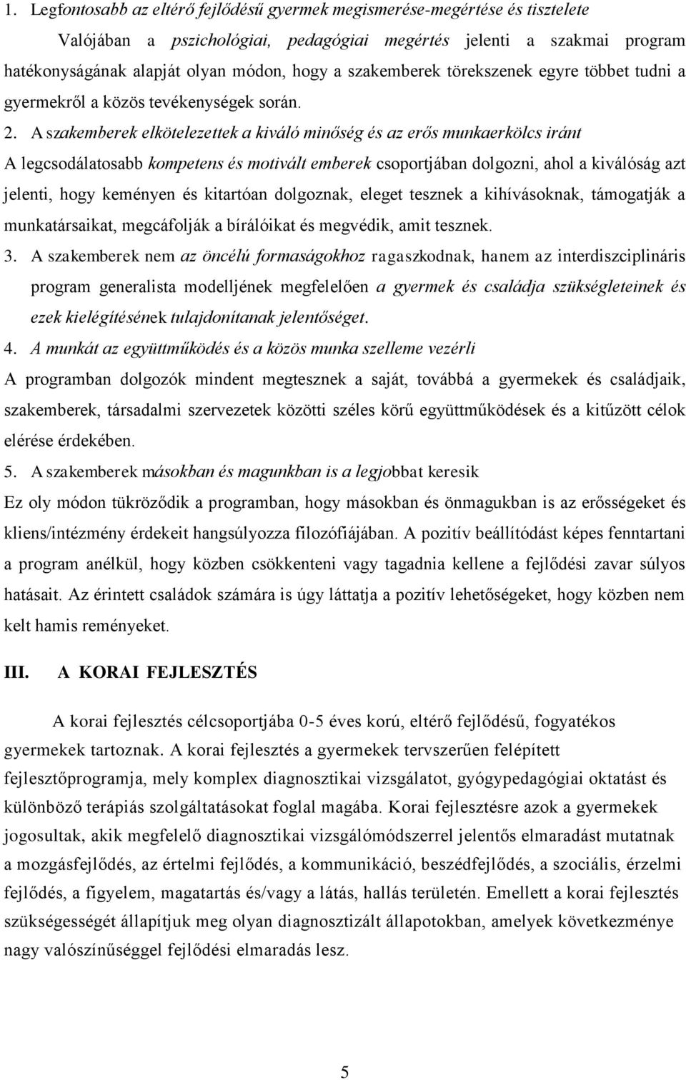 A szakemberek elkötelezettek a kiváló minőség és az erős munkaerkölcs iránt A legcsodálatosabb kompetens és motivált emberek csoportjában dolgozni, ahol a kiválóság azt jelenti, hogy keményen és