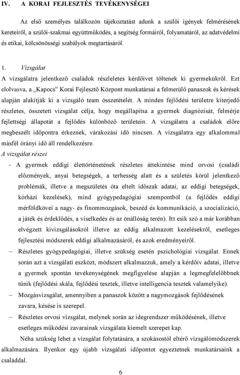 Ezt elolvasva, a Kapocs Korai Fejlesztő Központ munkatársai a felmerülő panaszok és kérések alapján alakítják ki a vizsgáló team összetételét.