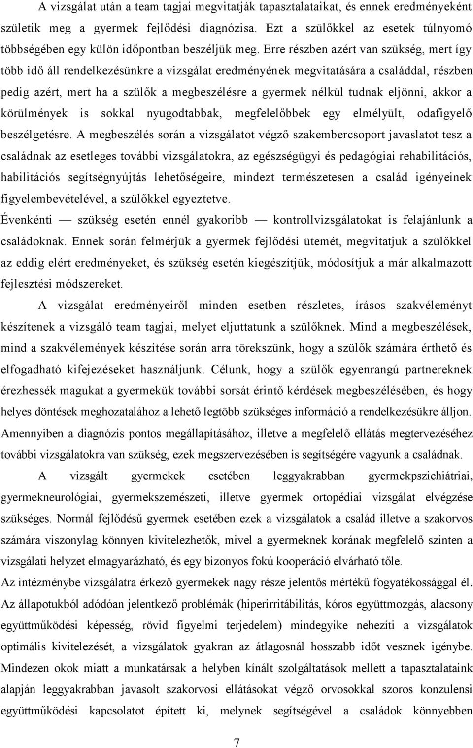 Erre részben azért van szükség, mert így több idő áll rendelkezésünkre a vizsgálat eredményének megvitatására a családdal, részben pedig azért, mert ha a szülők a megbeszélésre a gyermek nélkül