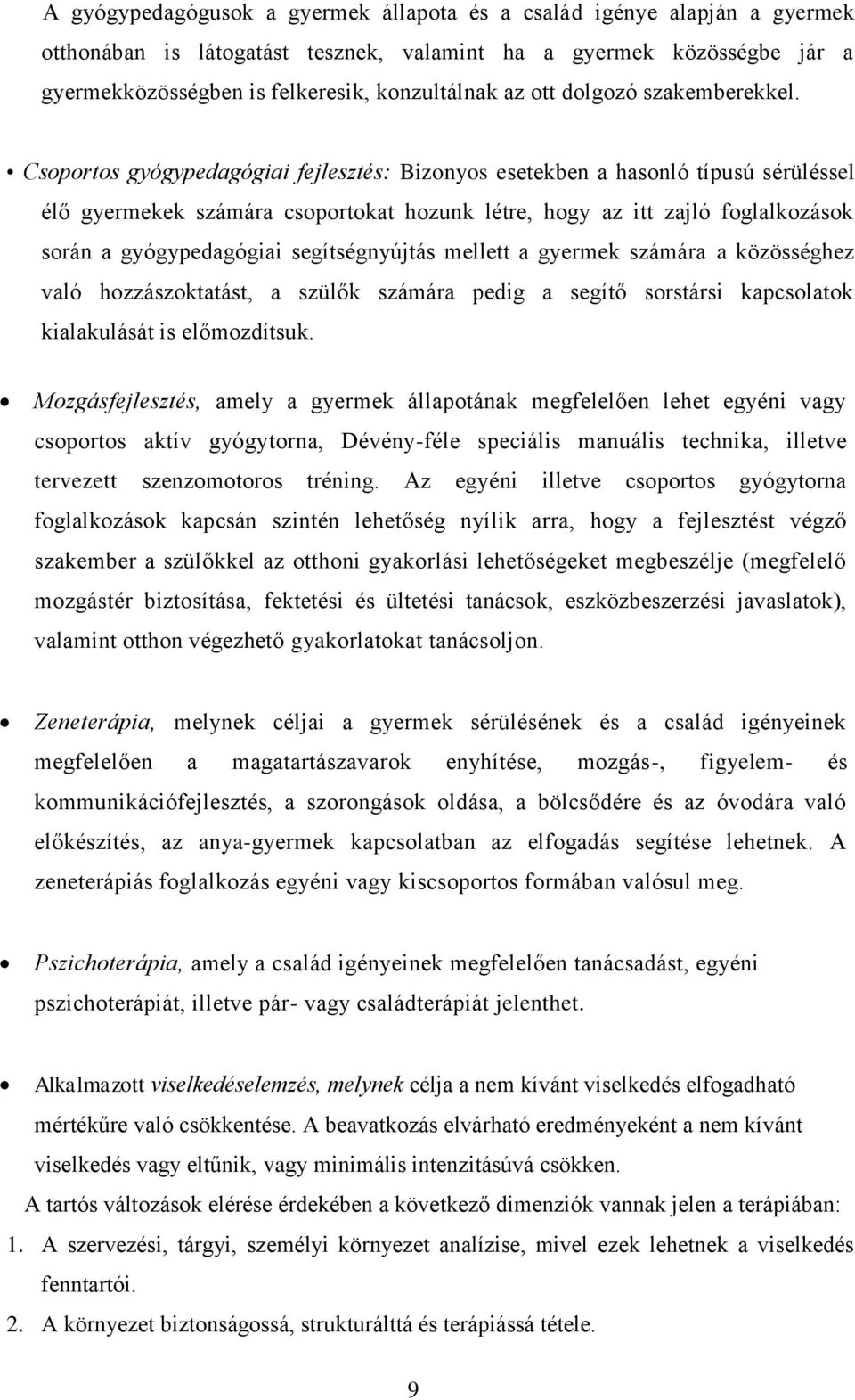 Csoportos gyógypedagógiai fejlesztés: Bizonyos esetekben a hasonló típusú sérüléssel élő gyermekek számára csoportokat hozunk létre, hogy az itt zajló foglalkozások során a gyógypedagógiai