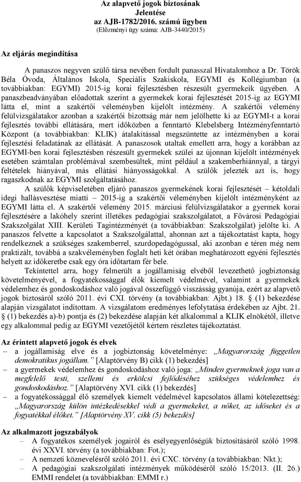 Török Béla Óvoda, Általános Iskola, Speciális Szakiskola, EGYMI és Kollégiumban (a továbbiakban: EGYMI) 2015-ig korai fejlesztésben részesült gyermekeik ügyében.