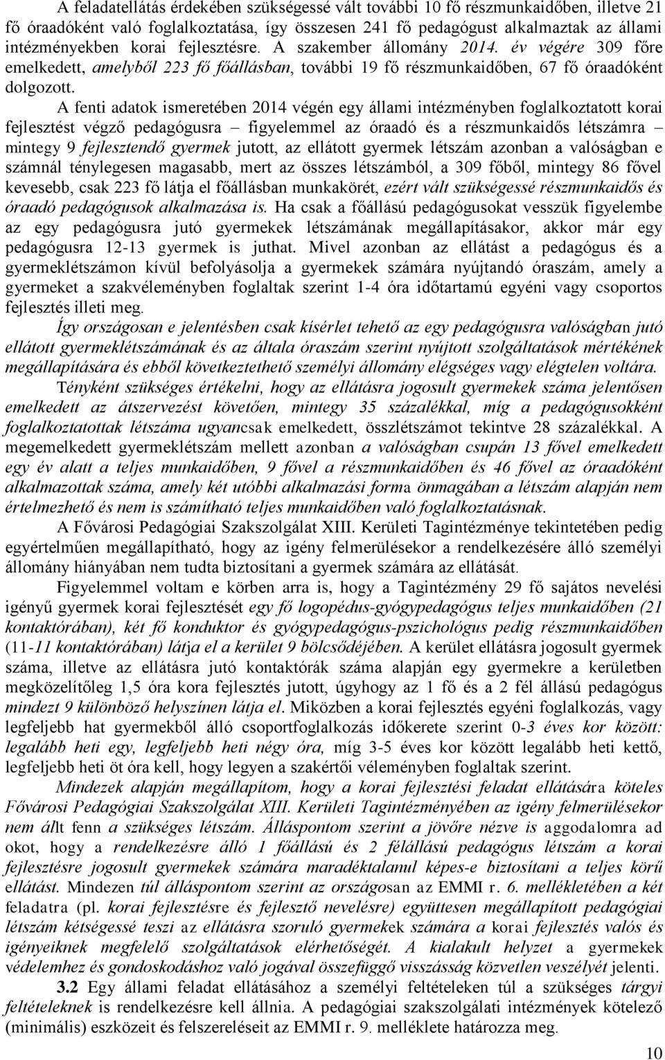 A fenti adatok ismeretében 2014 végén egy állami intézményben foglalkoztatott korai fejlesztést végző pedagógusra figyelemmel az óraadó és a részmunkaidős létszámra mintegy 9 fejlesztendő gyermek