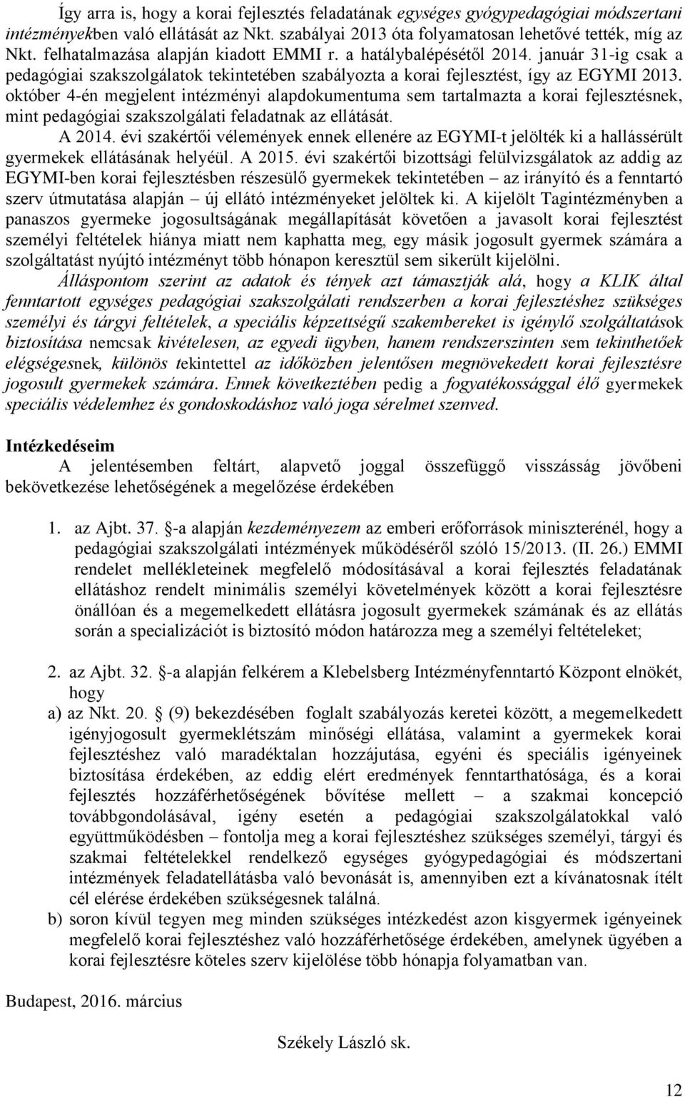 október 4-én megjelent intézményi alapdokumentuma sem tartalmazta a korai fejlesztésnek, mint pedagógiai szakszolgálati feladatnak az ellátását. A 2014.