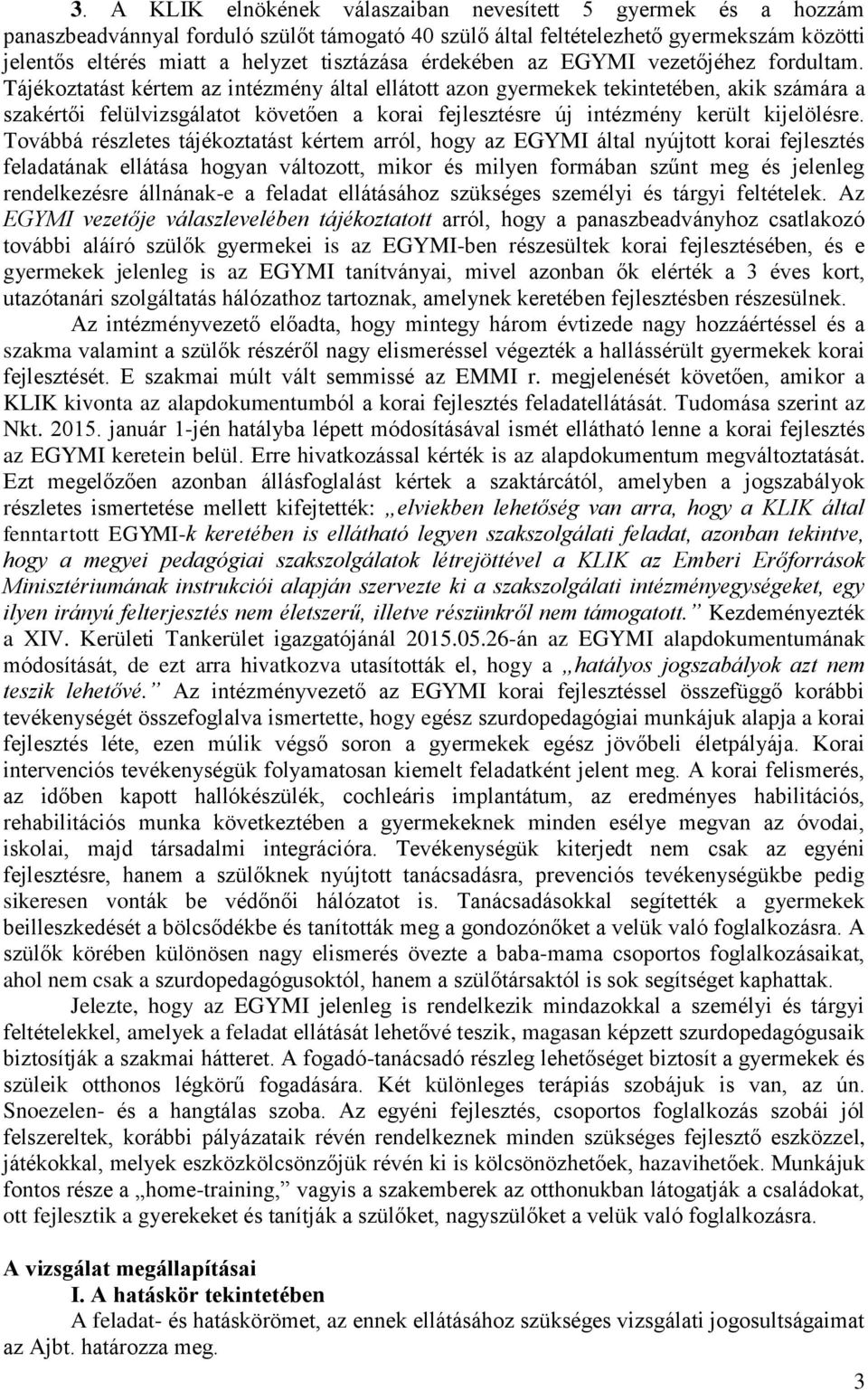 Tájékoztatást kértem az intézmény által ellátott azon gyermekek tekintetében, akik számára a szakértői felülvizsgálatot követően a korai fejlesztésre új intézmény került kijelölésre.