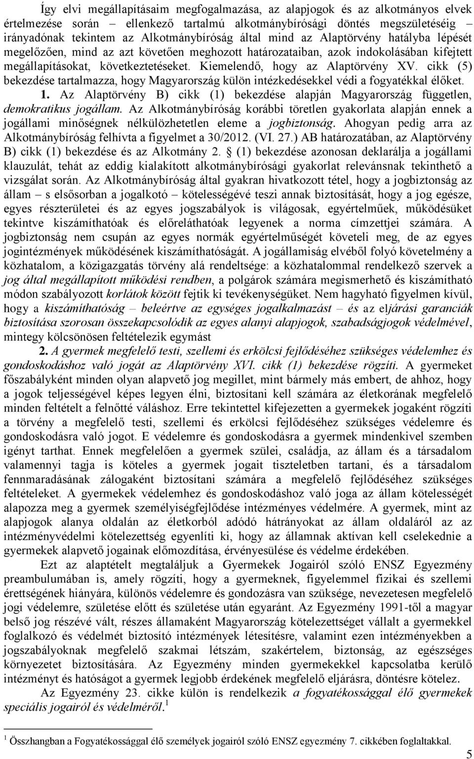 Kiemelendő, hogy az Alaptörvény XV. cikk (5) bekezdése tartalmazza, hogy Magyarország külön intézkedésekkel védi a fogyatékkal élőket. 1.