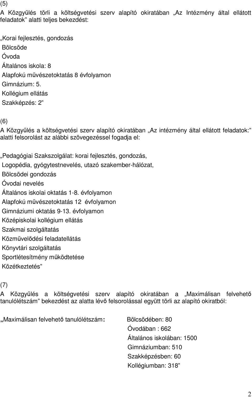 Kollégium ellátás Szakképzés: 2 (6) A Közgyűlés a költségvetési szerv alapító okiratában Az intézmény által ellátott feladatok: alatti felsorolást az alábbi szövegezéssel fogadja el: Pedagógiai