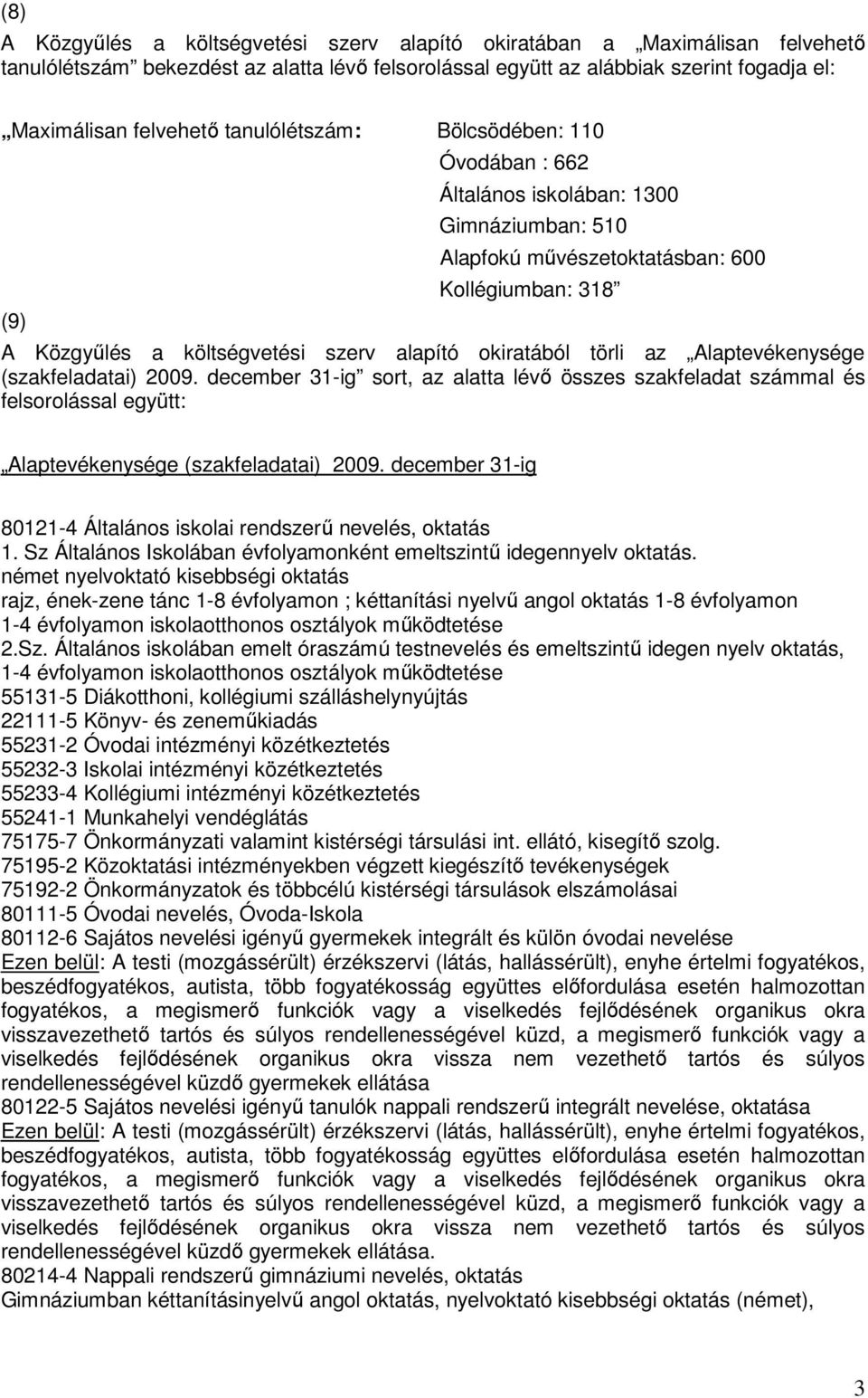 törli az Alaptevékenysége (szakfeladatai) 2009. december 31-ig sort, az alatta lévő összes szakfeladat számmal és felsorolással együtt: Alaptevékenysége (szakfeladatai) 2009.