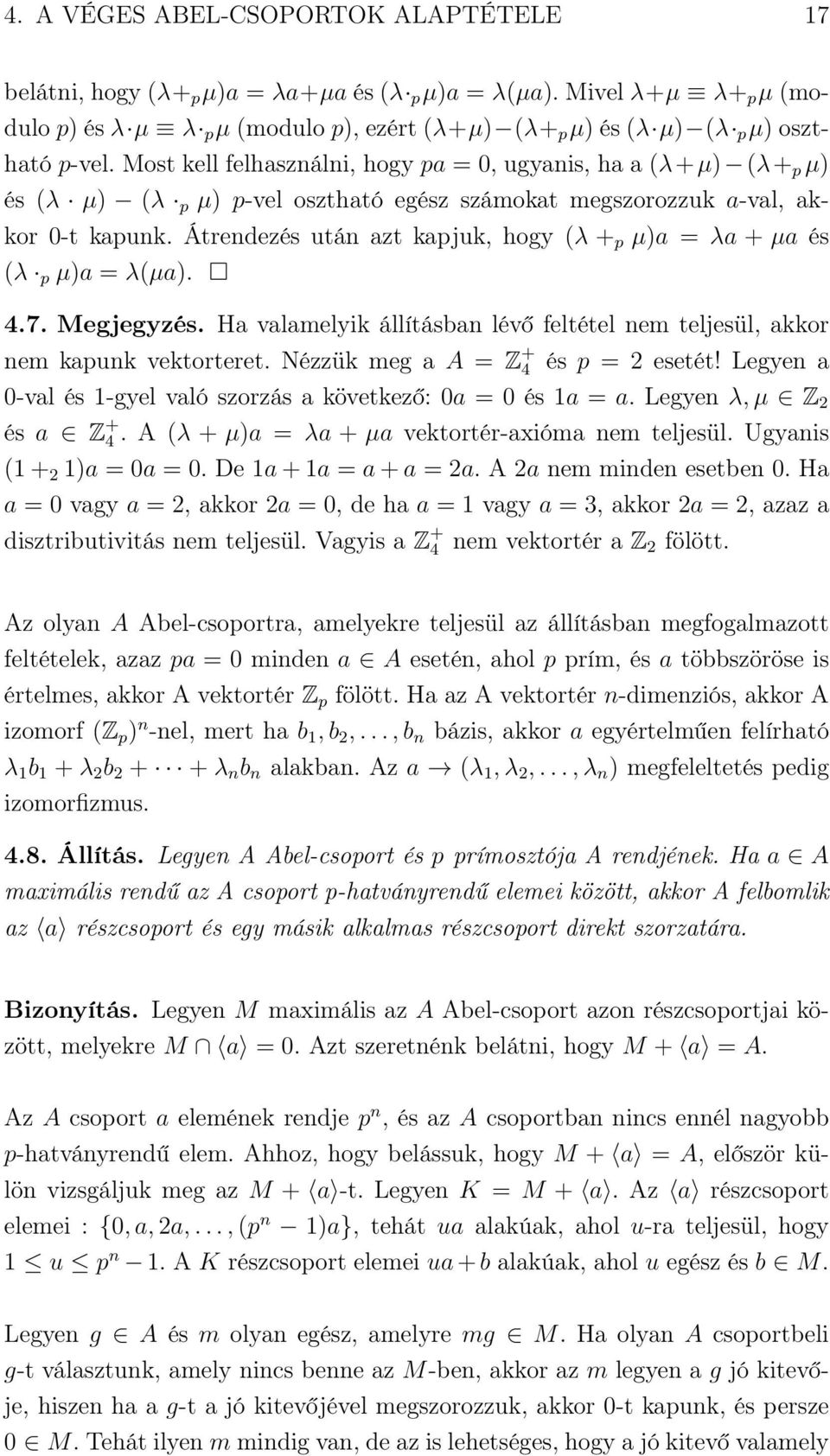 Átrendezés után azt kapjuk, hogy (λ + p µ)a = λa + µa és (λ p µ)a = λ(µa). 4.7. Megjegyzés. Ha valamelyik állításban lévő feltétel nem teljesül, akkor nem kapunk vektorteret.