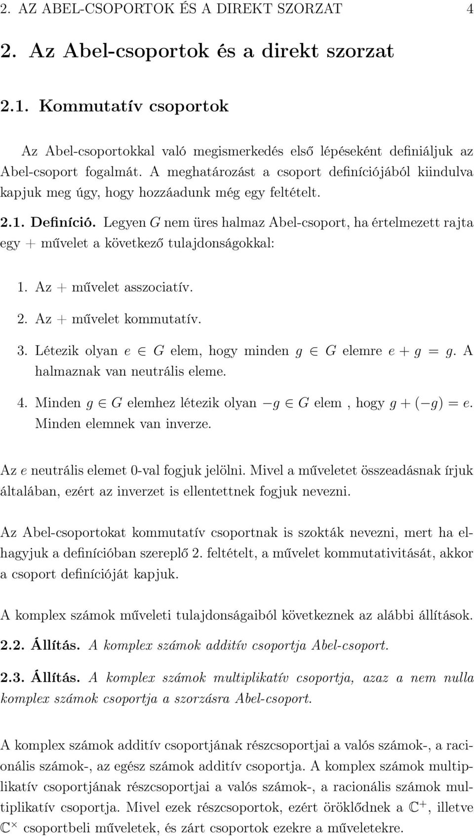 A meghatározást a csoport definíciójából kiindulva kapjuk meg úgy, hogy hozzáadunk még egy feltételt. 2.1. Definíció.