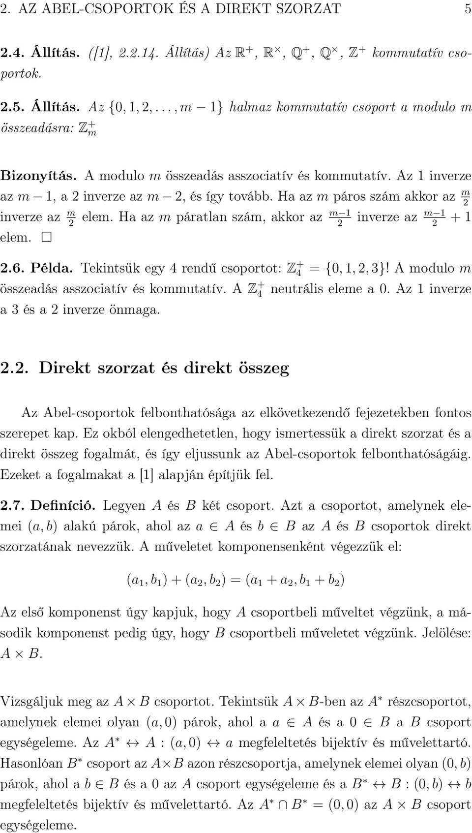 Ha az m páros szám akkor az m 2 inverze az m m 1 elem. Ha az m páratlan szám, akkor az inverze az m 1 + 1 2 2 2 elem. 2.6. Példa. Tekintsük egy 4 rendű csoportot: Z + 4 = {0, 1, 2, 3}!