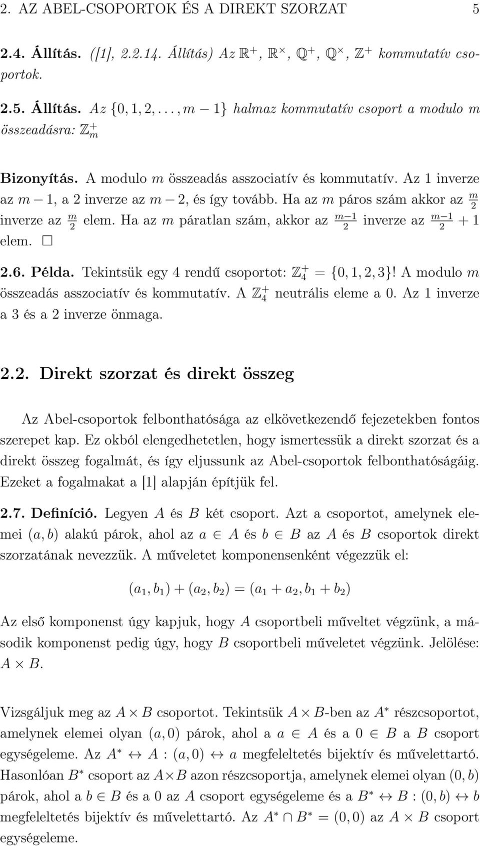 Ha az m páros szám akkor az m 2 inverze az m m 1 elem. Ha az m páratlan szám, akkor az inverze az m 1 + 1 2 2 2 elem. 2.6. Példa. Tekintsük egy 4 rendű csoportot: Z + 4 = {0, 1, 2, 3}!