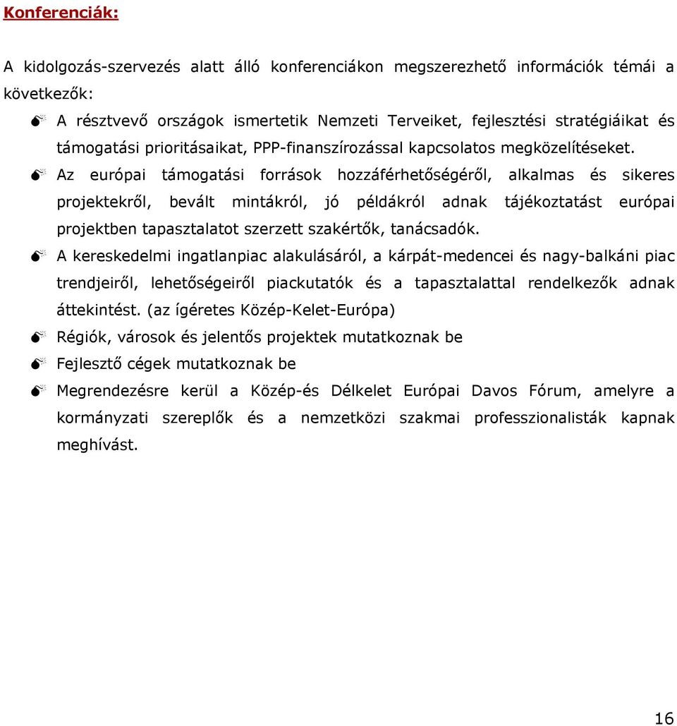 Az európai támogatási források hozzáférhetőségéről, alkalmas és sikeres projektekről, bevált mintákról, jó példákról adnak tájékoztatást európai projektben tapasztalatot szerzett szakértők,