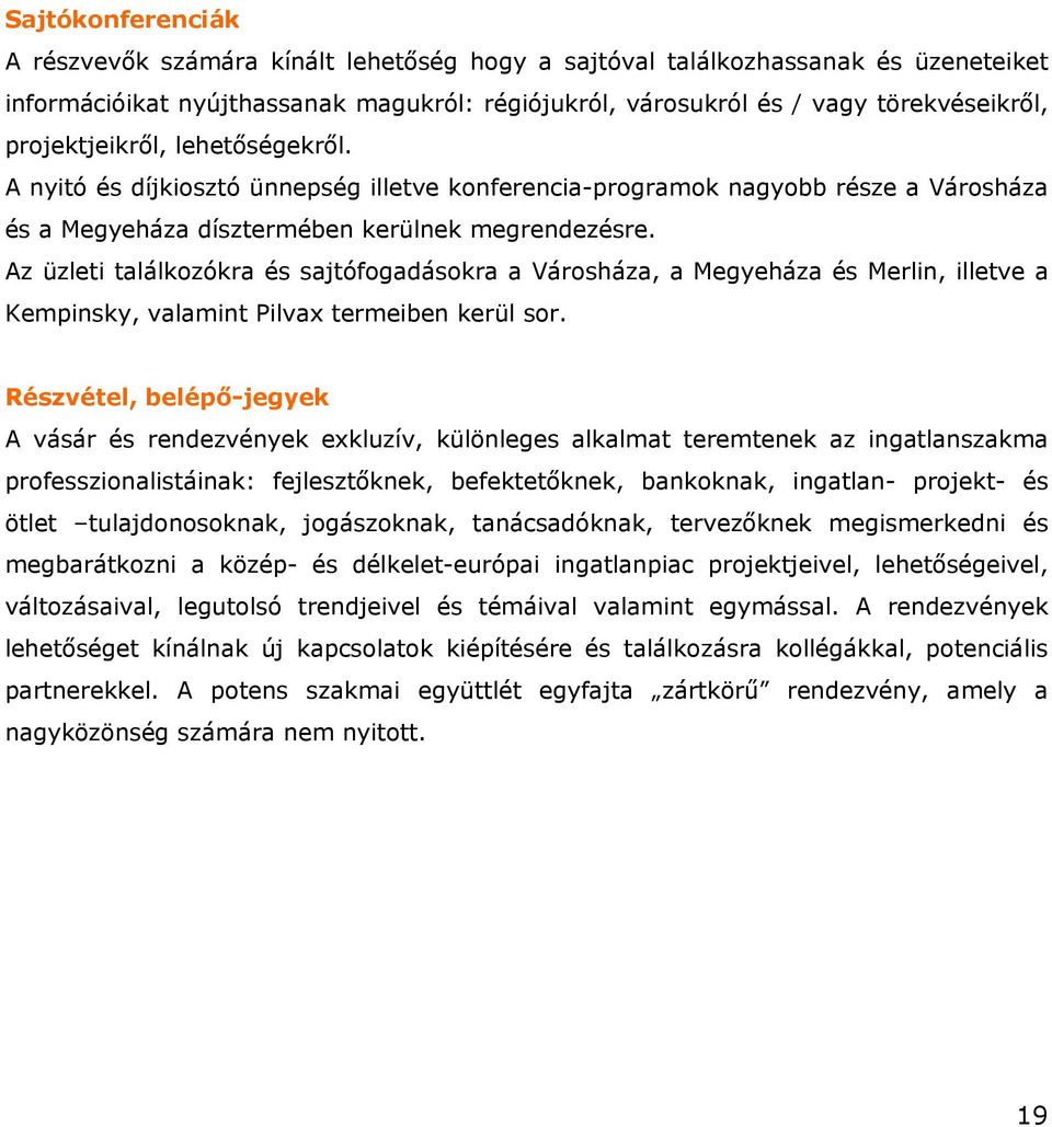 Az üzleti találkozókra és sajtófogadásokra a Városháza, a Megyeháza és Merlin, illetve a Kempinsky, valamint Pilvax termeiben kerül sor.