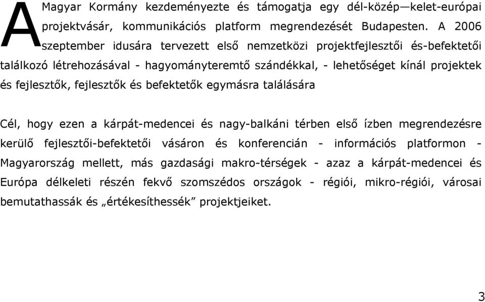 fejlesztők, fejlesztők és befektetők egymásra találására Cél, hogy ezen a kárpát-medencei és nagy-balkáni térben első ízben megrendezésre kerülő fejlesztői-befektetői vásáron és