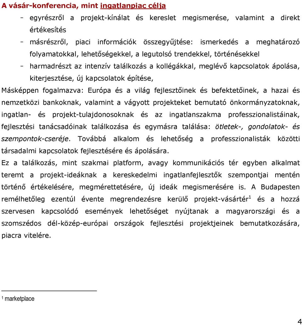 fogalmazva: Európa és a világ fejlesztőinek és befektetőinek, a hazai és nemzetközi bankoknak, valamint a vágyott projekteket bemutató önkormányzatoknak, ingatlan- és projekt-tulajdonosoknak és az