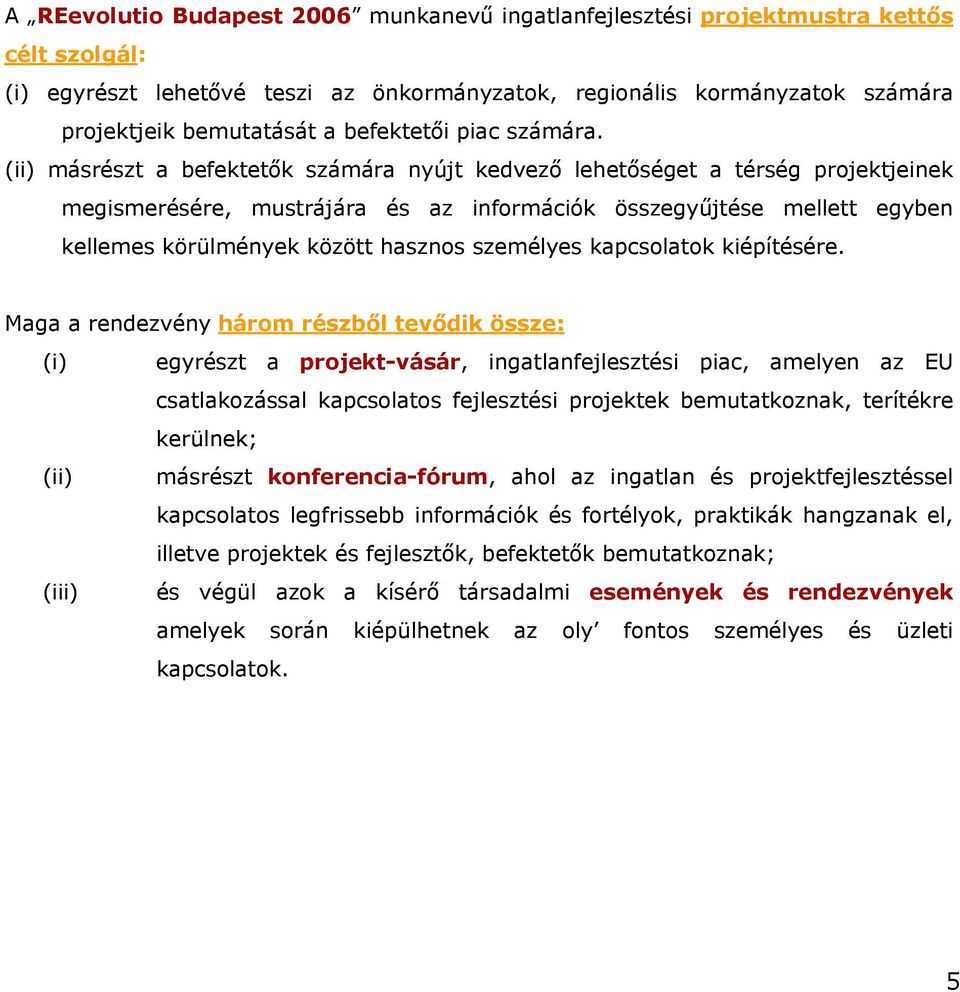 (ii) másrészt a befektetők számára nyújt kedvező lehetőséget a térség projektjeinek megismerésére, mustrájára és az információk összegyűjtése mellett egyben kellemes körülmények között hasznos