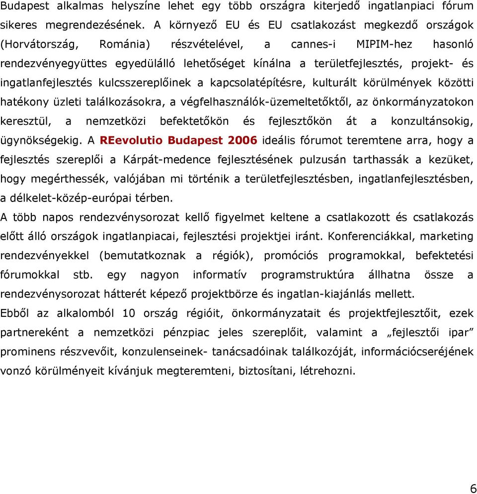 és ingatlanfejlesztés kulcsszereplőinek a kapcsolatépítésre, kulturált körülmények közötti hatékony üzleti találkozásokra, a végfelhasználók-üzemeltetőktől, az önkormányzatokon keresztül, a