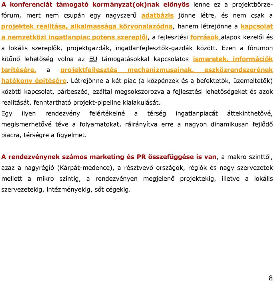 Ezen a fórumon kitűnő lehetőség volna az EU támogatásokkal kapcsolatos ismeretek, információk terítésére, a projektfejlesztés mechanizmusainak, eszközrendszerének hatékony építésére.