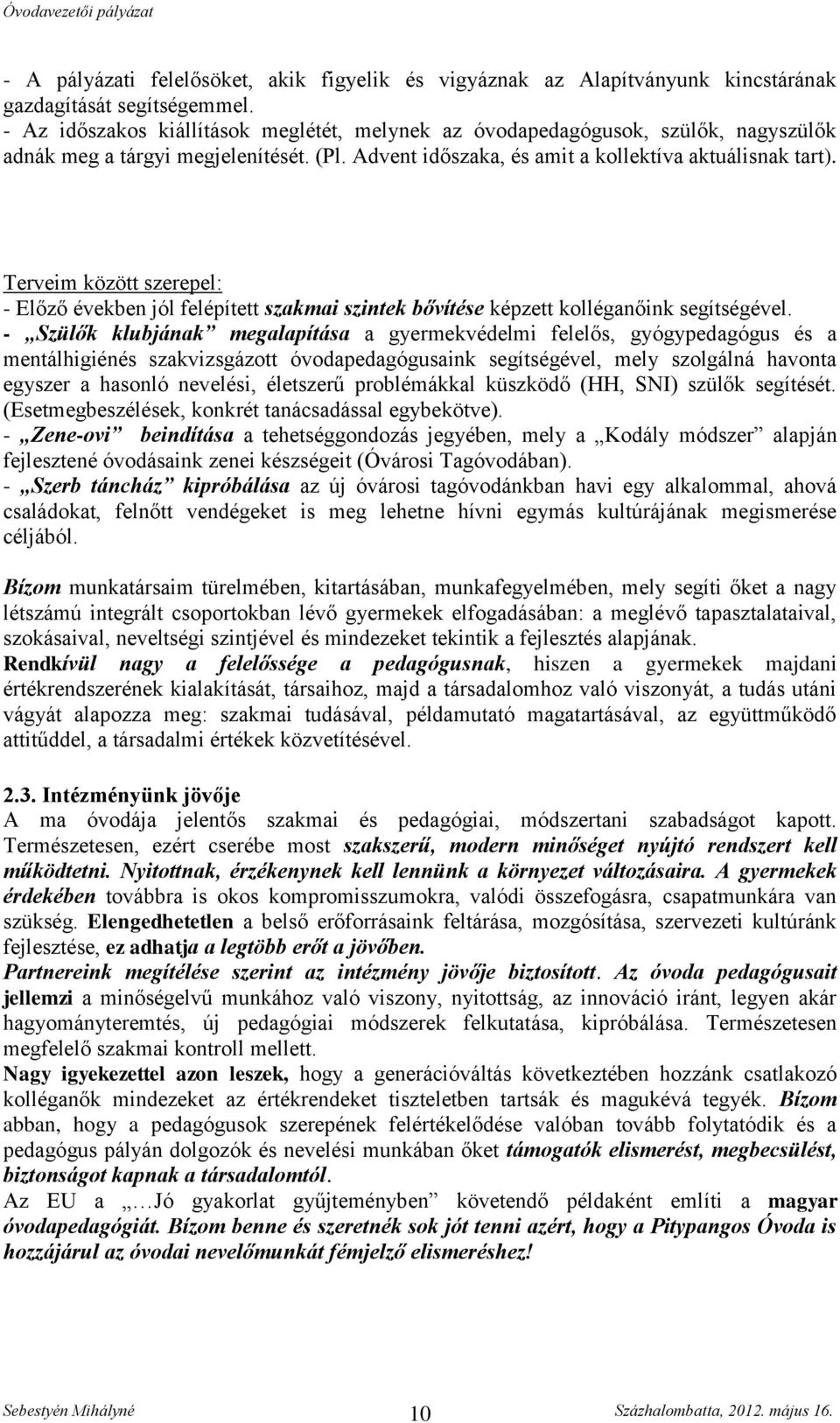 Terveim között szerepel: - Előző években jól felépített szakmai szintek bővítése képzett kolléganőink segítségével.