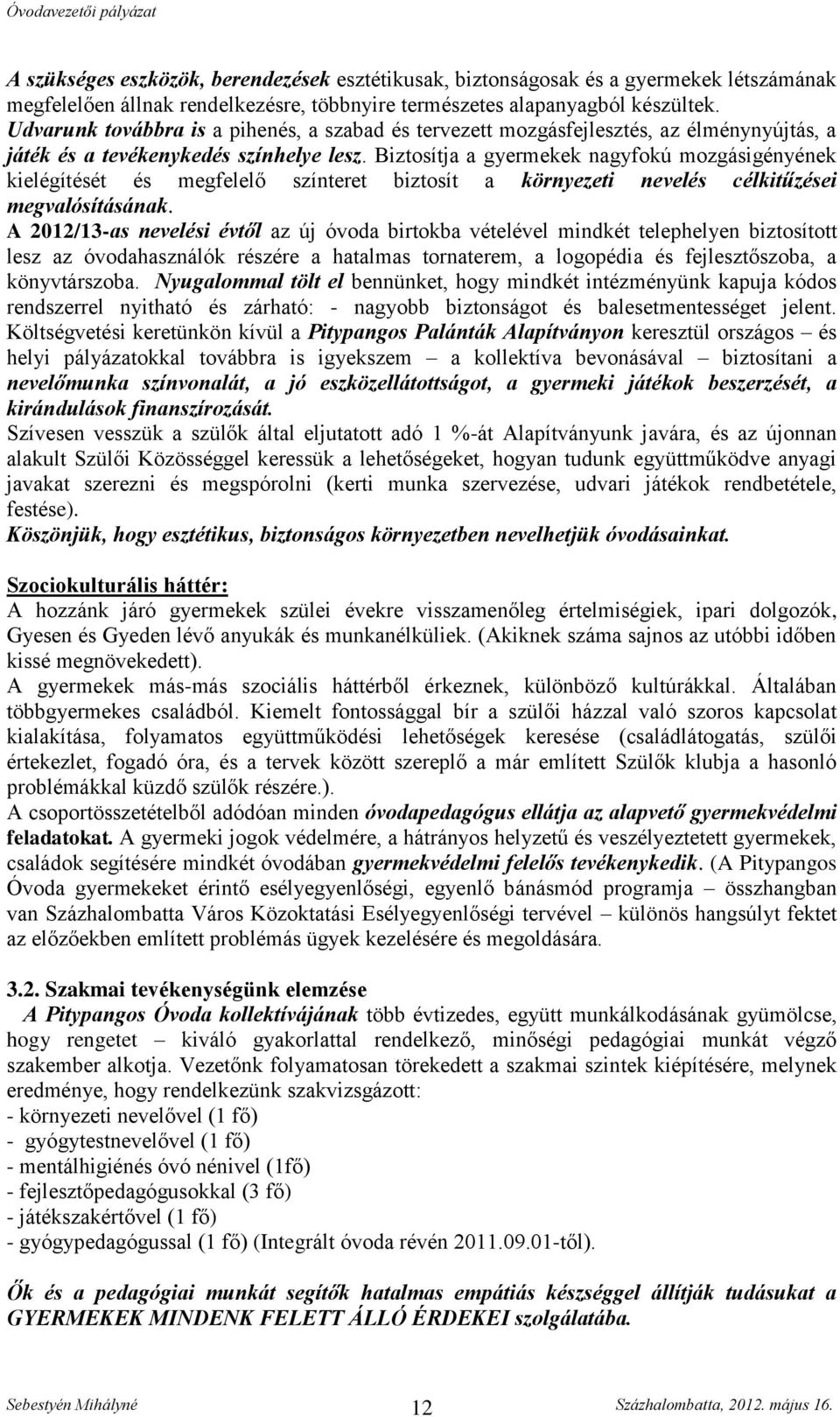 Biztosítja a gyermekek nagyfokú mozgásigényének kielégítését és megfelelő színteret biztosít a környezeti nevelés célkitűzései megvalósításának.