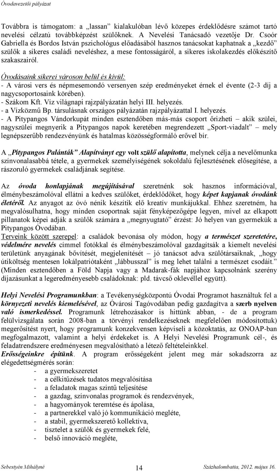 szakaszairól. Óvodásaink sikerei városon belül és kívül: - A városi vers és népmesemondó versenyen szép eredményeket érnek el évente (2-3 díj a nagycsoportosaink körében). - Szákom Kft.