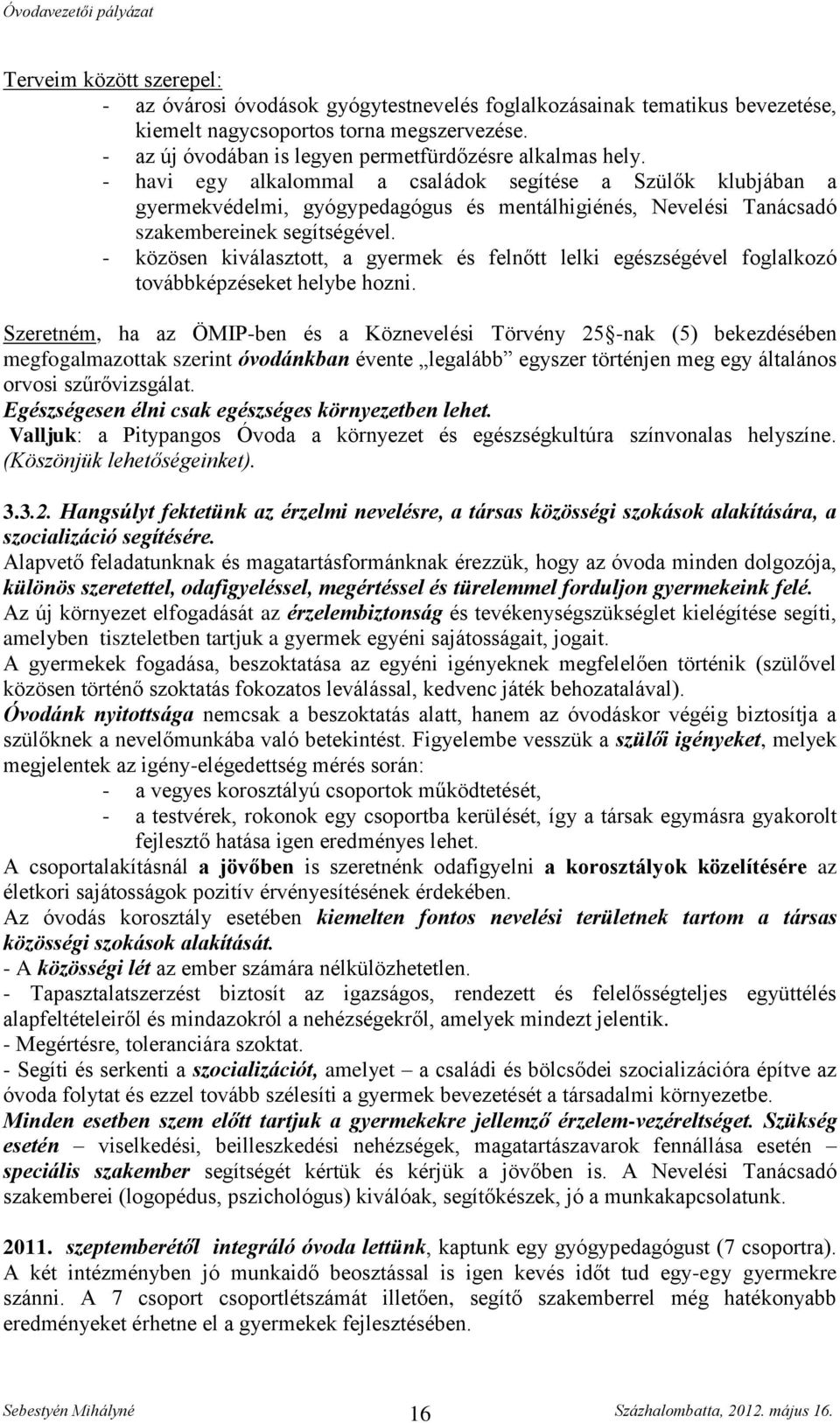 - havi egy alkalommal a családok segítése a Szülők klubjában a gyermekvédelmi, gyógypedagógus és mentálhigiénés, Nevelési Tanácsadó szakembereinek segítségével.