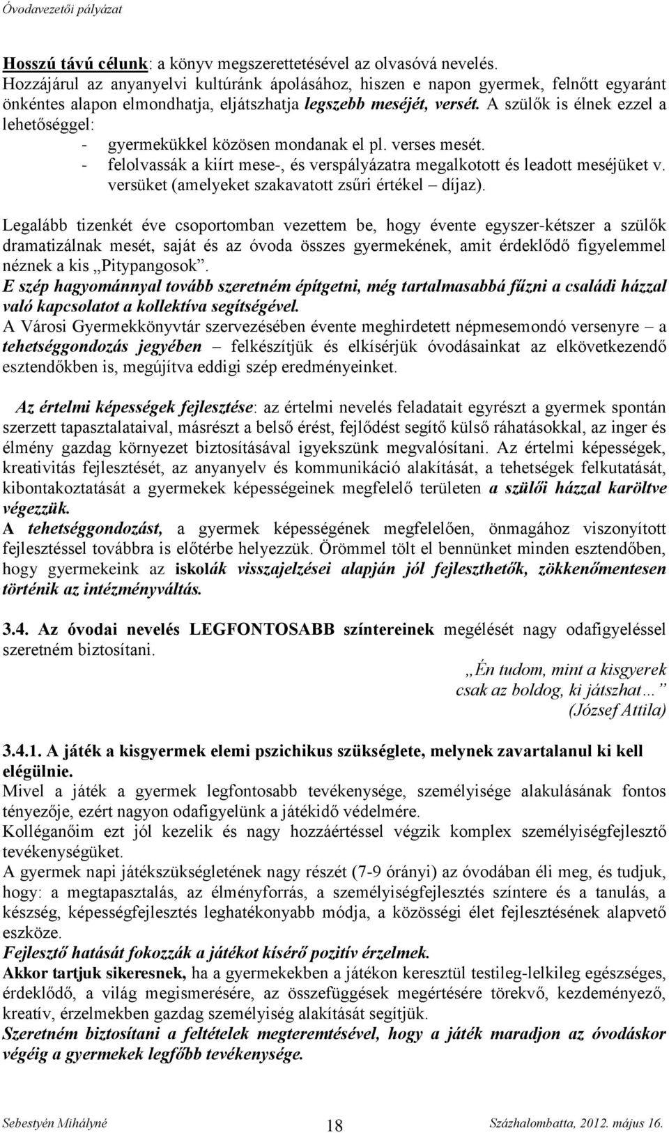 A szülők is élnek ezzel a lehetőséggel: - gyermekükkel közösen mondanak el pl. verses mesét. - felolvassák a kiírt mese-, és verspályázatra megalkotott és leadott meséjüket v.