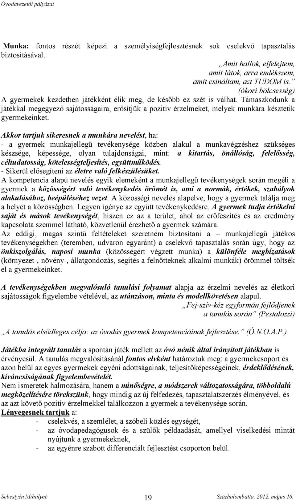 Támaszkodunk a játékkal megegyező sajátosságaira, erősítjük a pozitív érzelmeket, melyek munkára késztetik gyermekeinket.