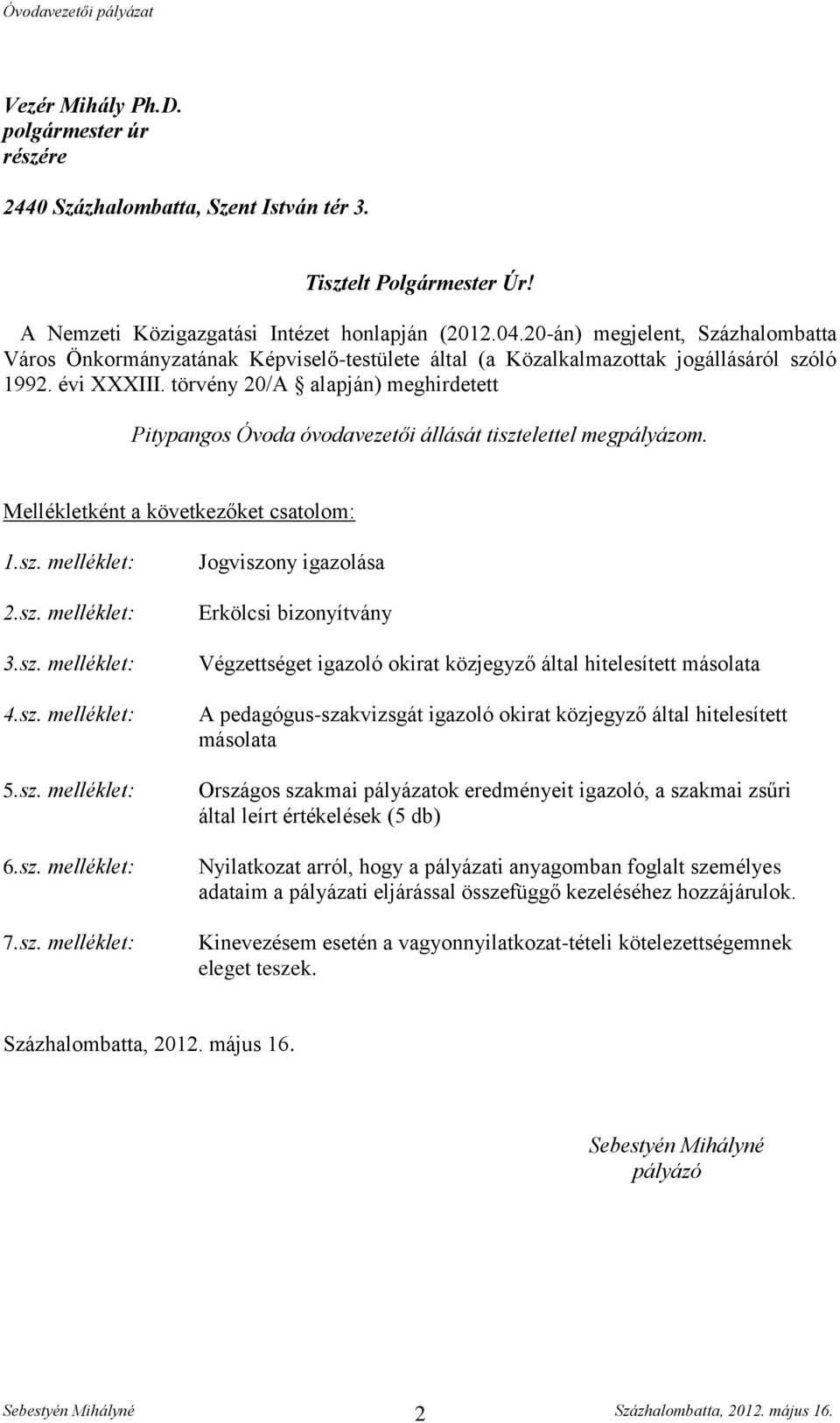 törvény 20/A alapján) meghirdetett Pitypangos Óvoda óvodavezetői állását tisztelettel megpályázom. Mellékletként a következőket csatolom: 1.sz. melléklet: 2.sz. melléklet: 3.sz. melléklet: 4.sz. melléklet: 5.