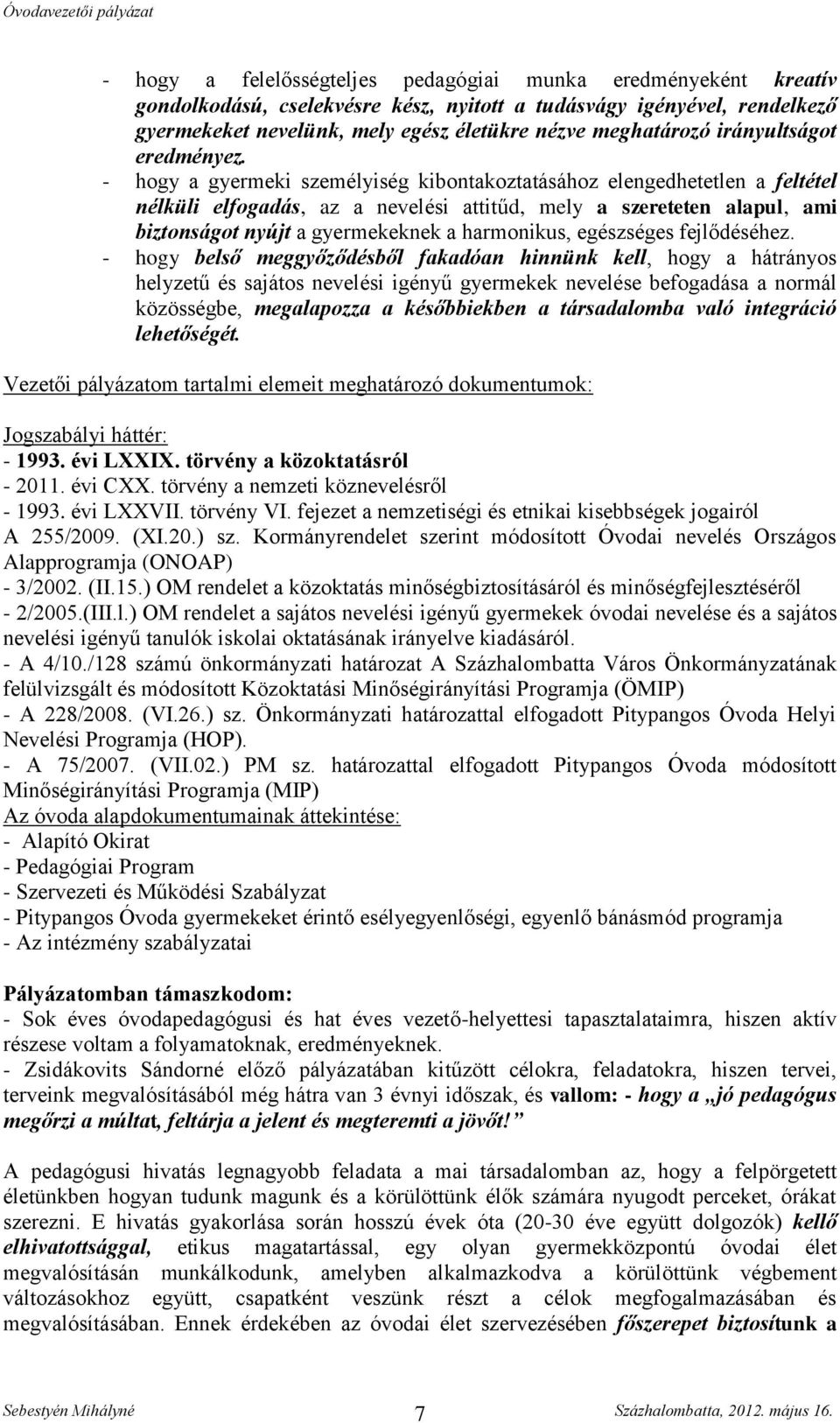 - hogy a gyermeki személyiség kibontakoztatásához elengedhetetlen a feltétel nélküli elfogadás, az a nevelési attitűd, mely a szereteten alapul, ami biztonságot nyújt a gyermekeknek a harmonikus,