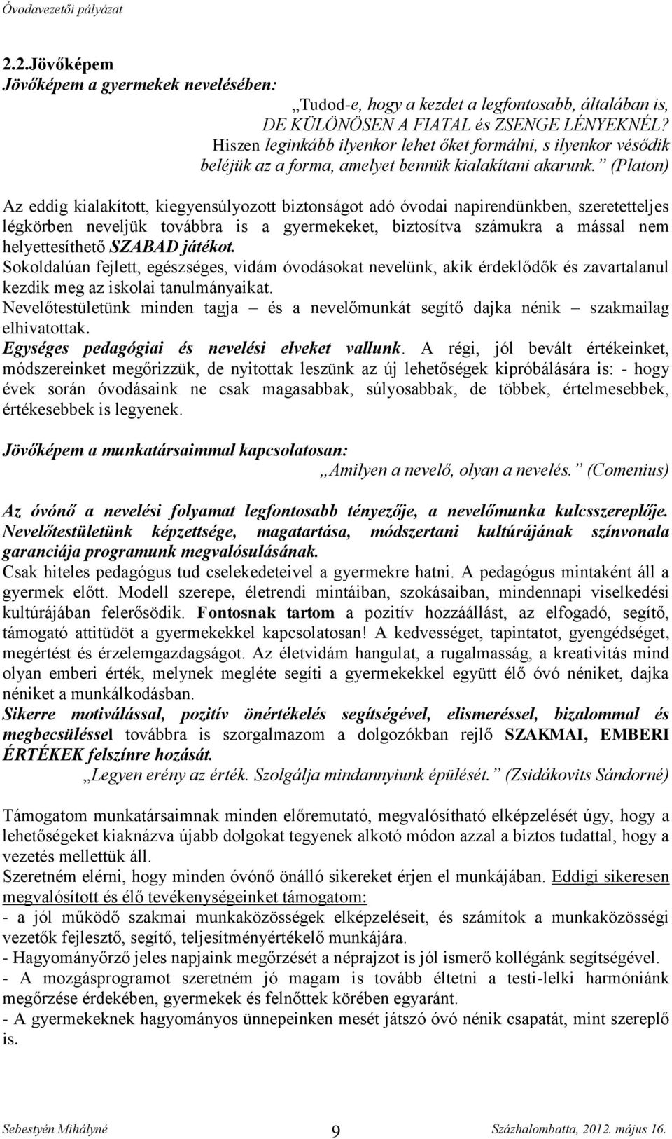 (Platon) Az eddig kialakított, kiegyensúlyozott biztonságot adó óvodai napirendünkben, szeretetteljes légkörben neveljük továbbra is a gyermekeket, biztosítva számukra a mással nem helyettesíthető