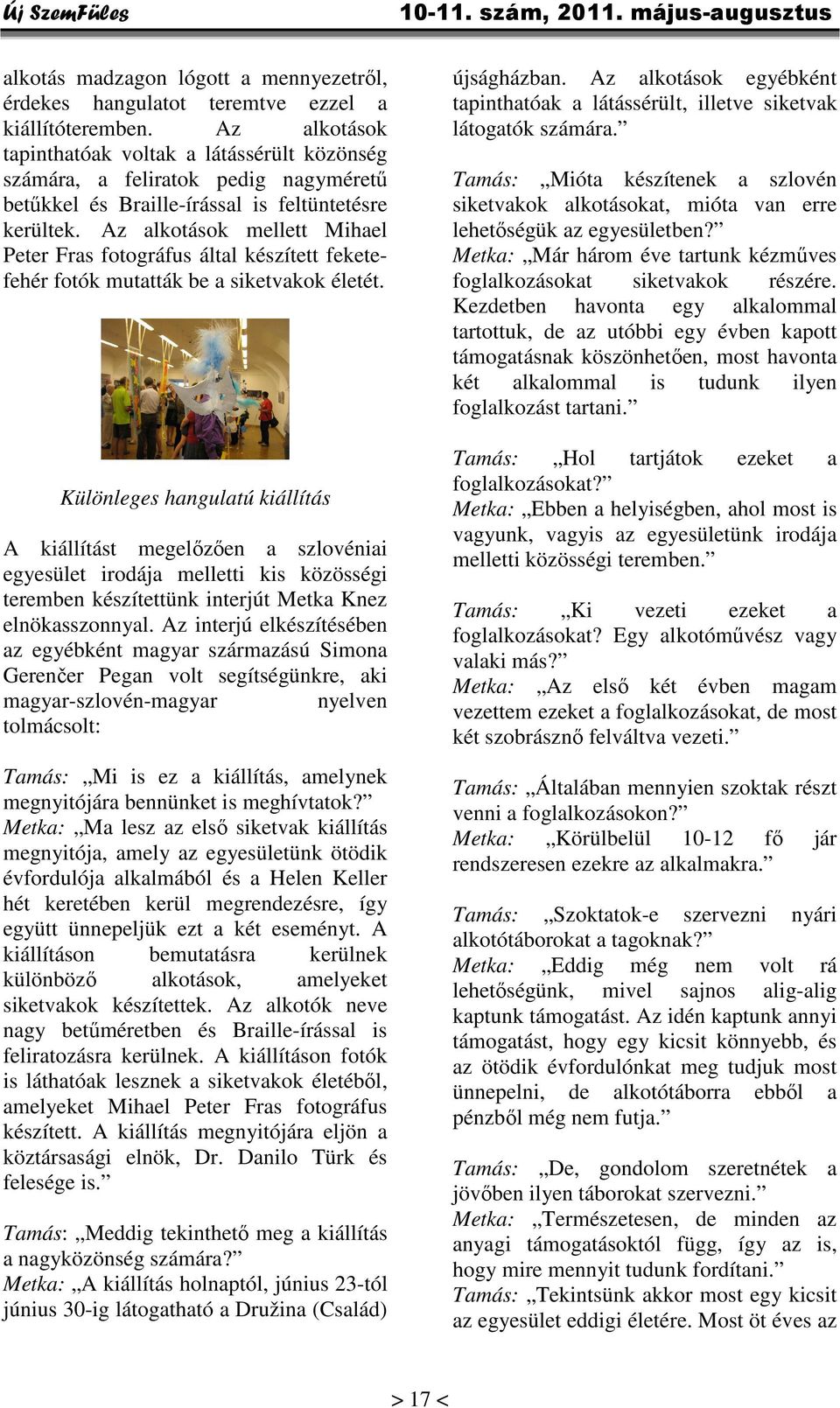 Az alkotások mellett Mihael Peter Fras fotográfus által készített feketefehér fotók mutatták be a siketvakok életét.