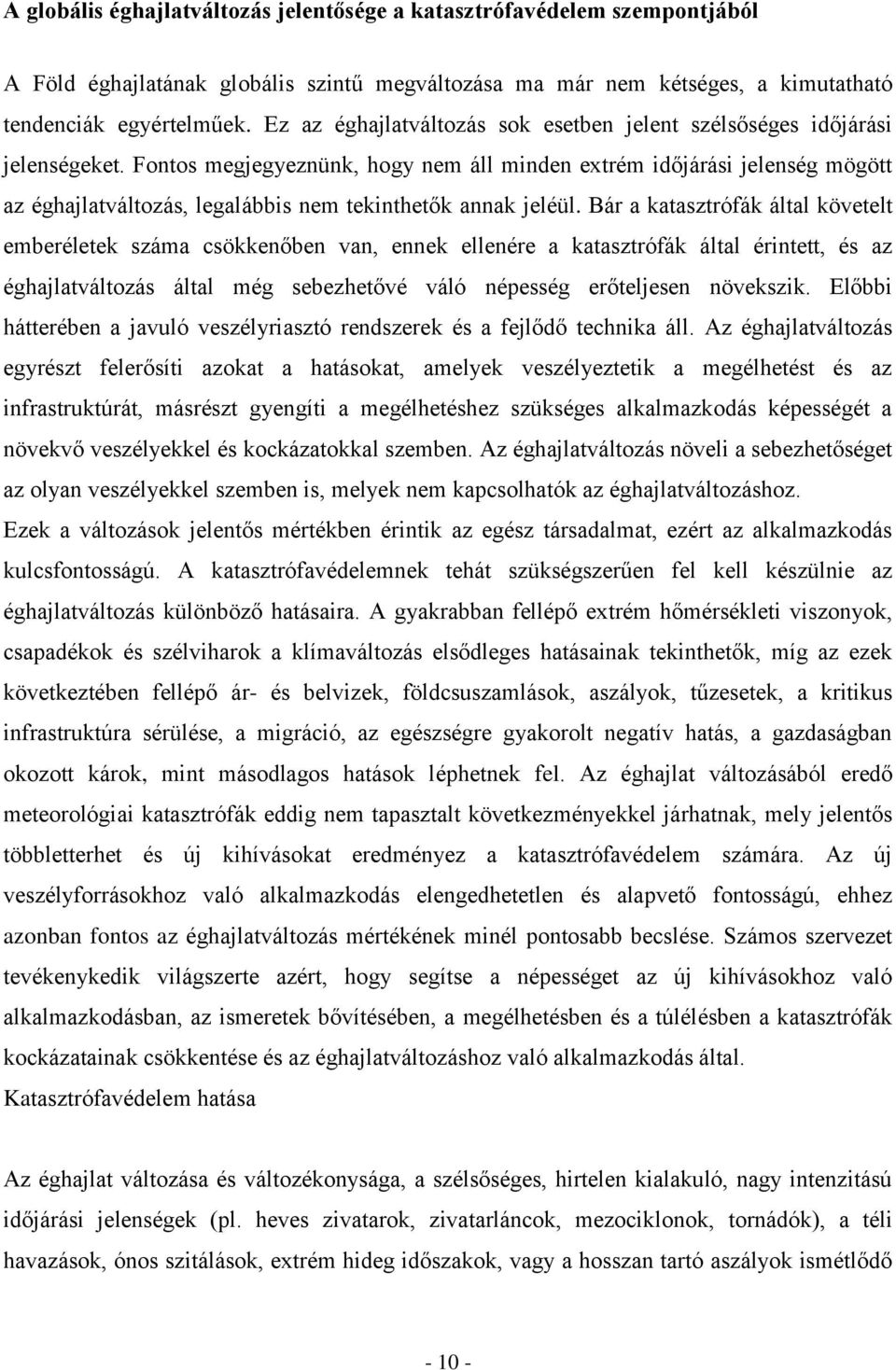 Fontos megjegyeznünk, hogy nem áll minden extrém időjárási jelenség mögött az éghajlatváltozás, legalábbis nem tekinthetők annak jeléül.