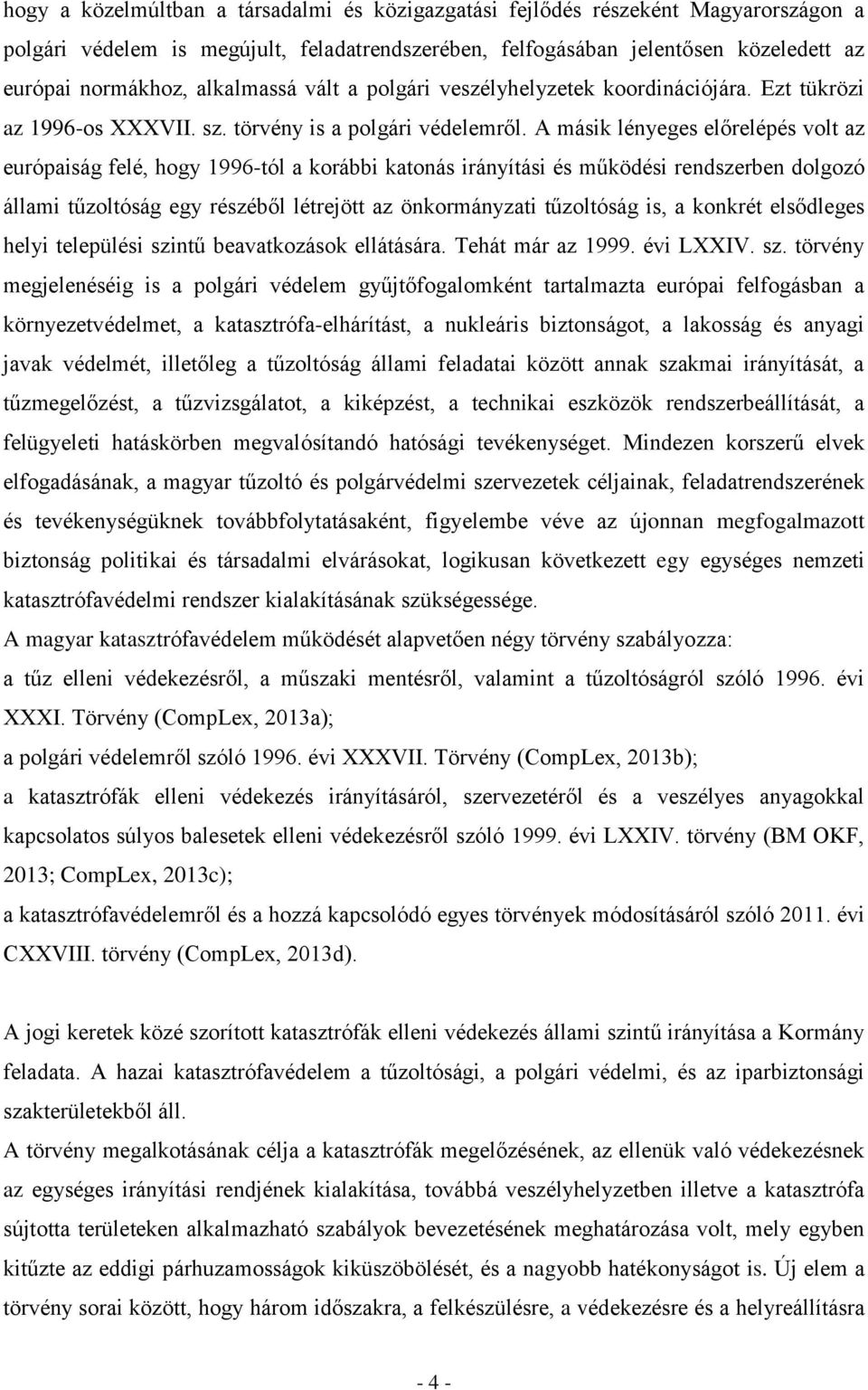 A másik lényeges előrelépés volt az európaiság felé, hogy 1996-tól a korábbi katonás irányítási és működési rendszerben dolgozó állami tűzoltóság egy részéből létrejött az önkormányzati tűzoltóság