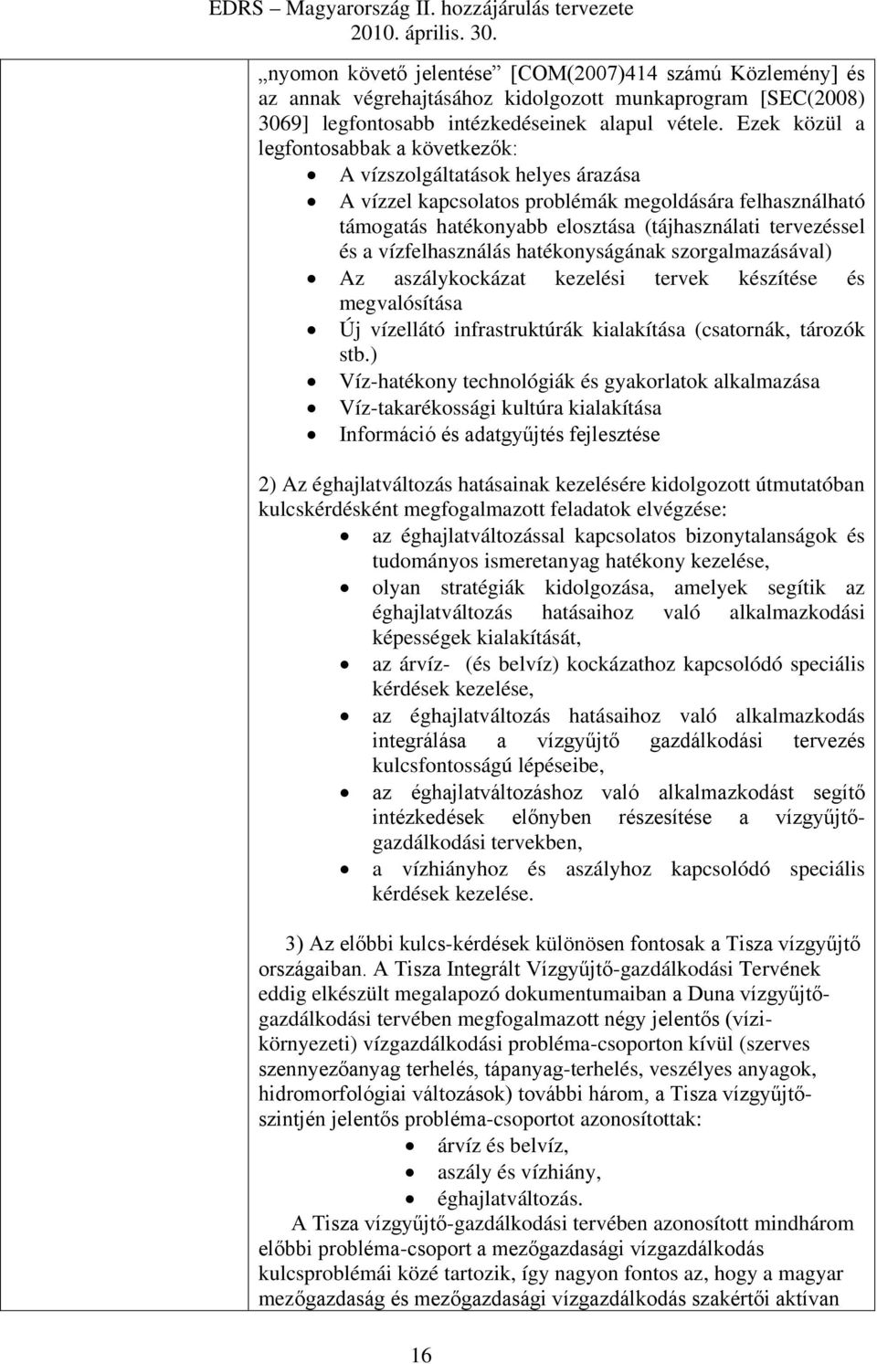 vízfelhasználás hatékonyságának szorgalmazásával) Az aszálykockázat kezelési tervek készítése és megvalósítása Új vízellátó infrastruktúrák kialakítása (csatornák, tározók stb.