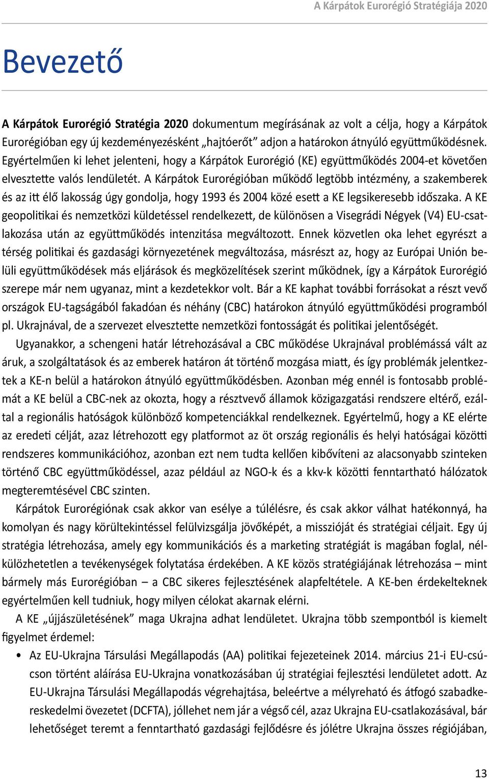 A Kárpátok Eurorégióban működő legtöbb intézmény, a szakemberek és az itt élő lakosság úgy gondolja, hogy 1993 és 2004 közé esett a KE legsikeresebb időszaka.