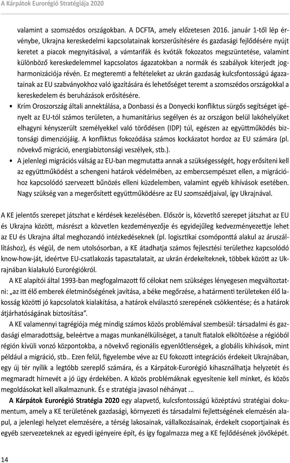 különböző kereskedelemmel kapcsolatos ágazatokban a normák és szabályok kiterjedt jogharmonizációja révén.