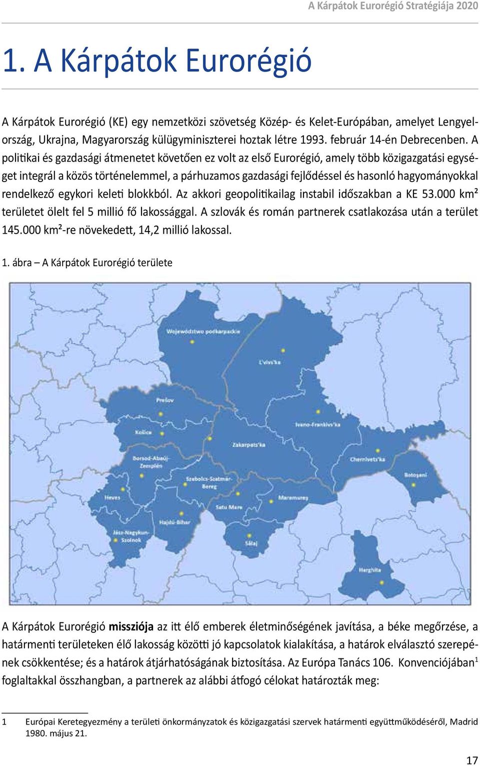 A politikai és gazdasági átmenetet követően ez volt az első Eurorégió, amely több közigazgatási egységet integrál a közös történelemmel, a párhuzamos gazdasági fejlődéssel és hasonló hagyományokkal