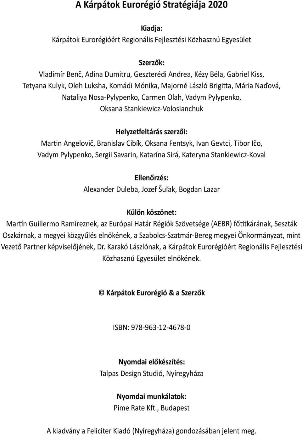 Fentsyk, Ivan Gevtci, Tibor Ičo, Vadym Pylypenko, Sergii Savarin, Katarína Sirá, Kateryna Stankiewicz-Koval Ellenőrzés: Alexander Duleba, Jozef Šuľak, Bogdan Lazar Külön köszönet: Martín Guillermo