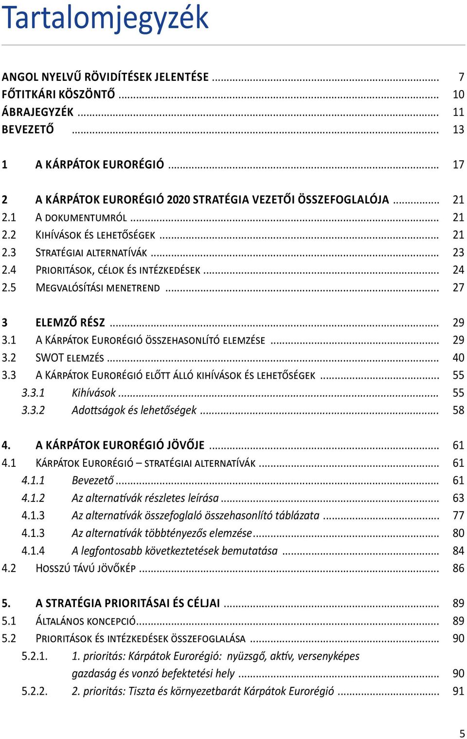 4 Prioritások, célok és intézkedések... 24 2.5 Megvalósítási menetrend... 27 3 ELEMZŐ RÉSZ... 29 3.1 A Kárpátok Eurorégió összehasonlító elemzése... 29 3.2 SWOT elemzés... 40 3.