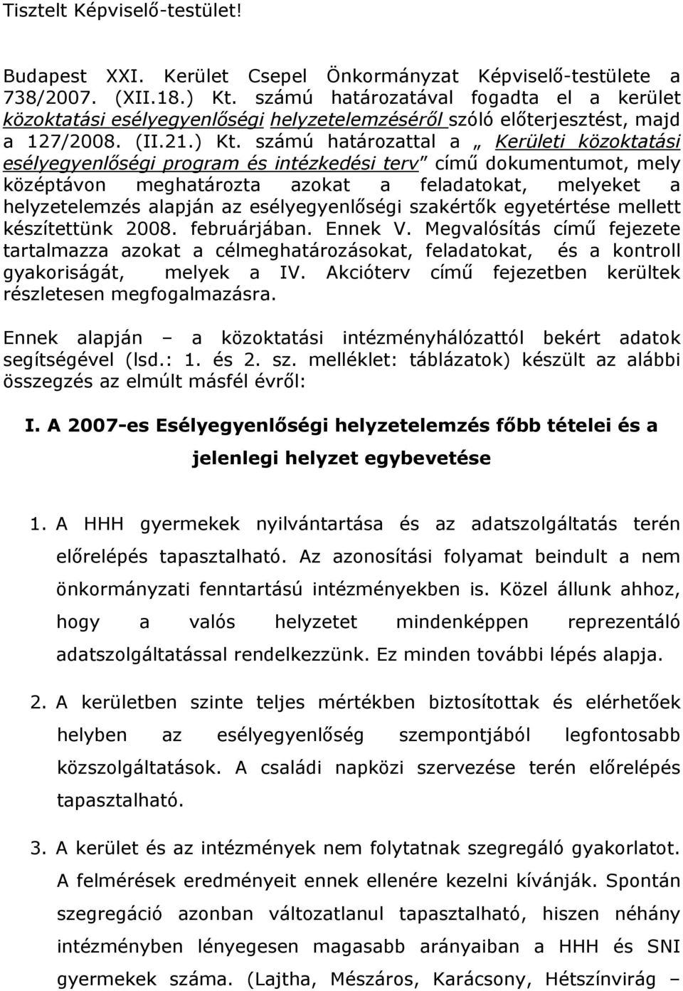 számú határozattal a Kerületi közoktatási esélyegyenlőségi program és intézkedési terv című dokumentumot, mely középtávon meghatározta azokat a feladatokat, melyeket a helyzetelemzés alapján az