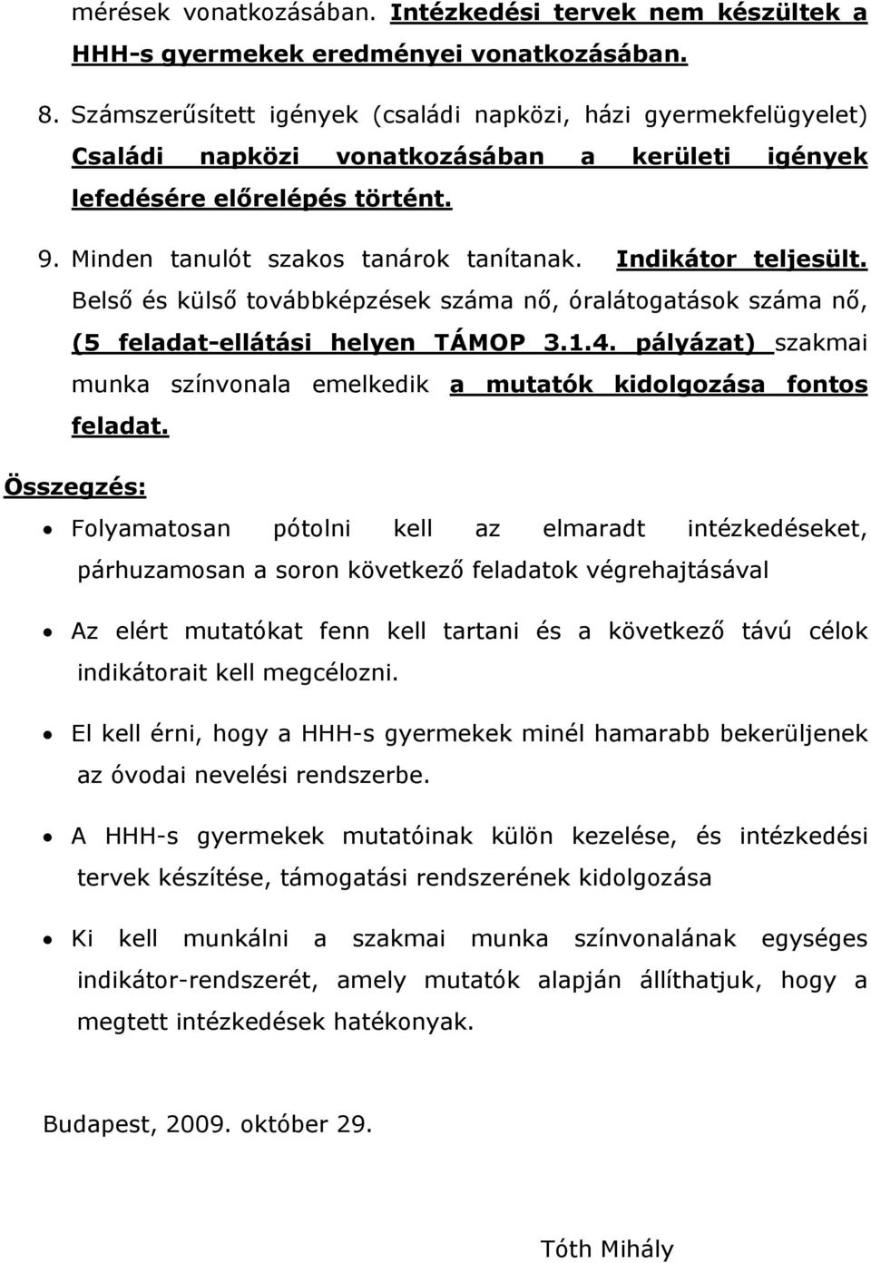 Indikátor teljesült. Belső és külső továbbképzések száma nő, óralátogatások száma nő, (5 feladatellátási helyen TÁMOP 3.