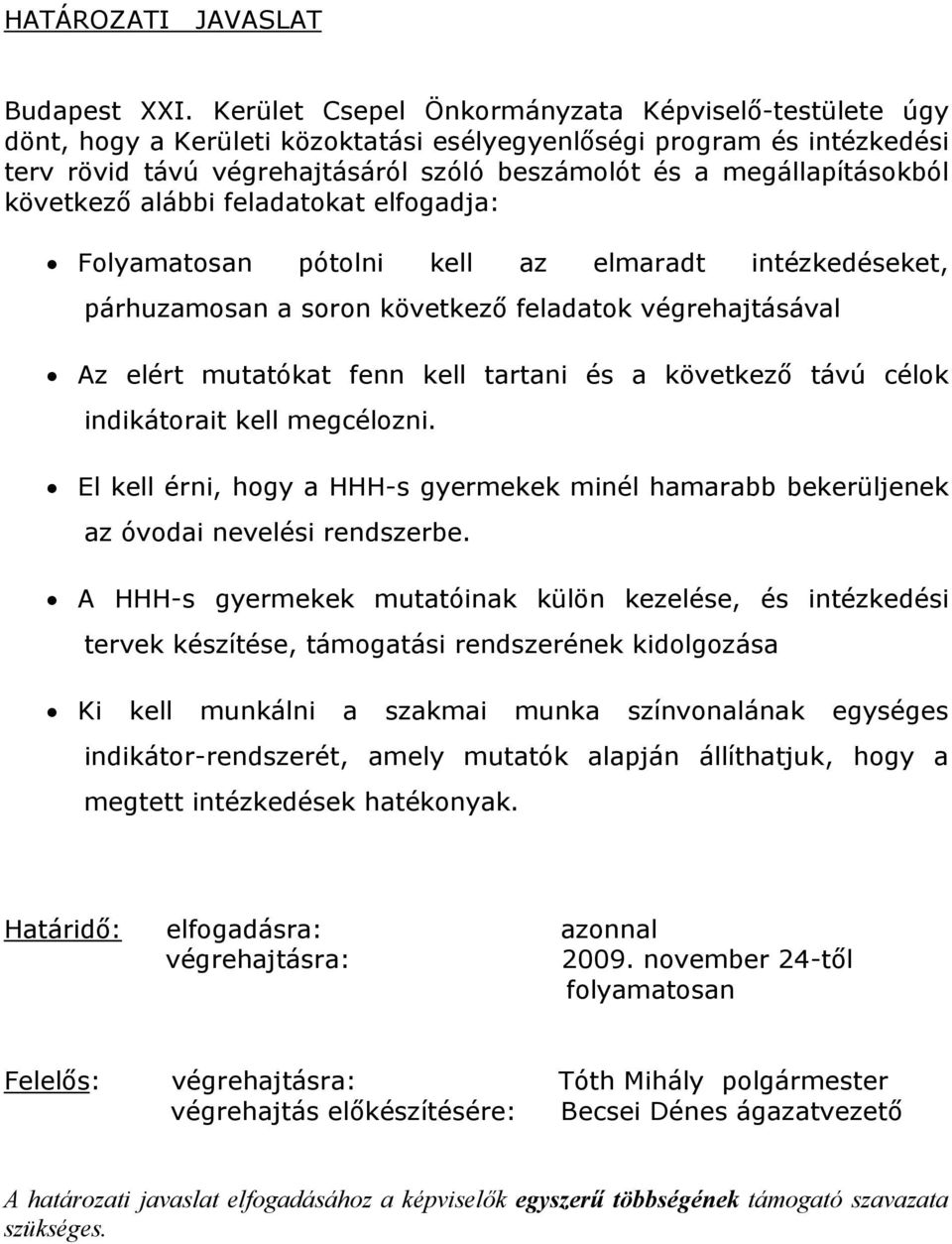 következő alábbi feladatokat elfogadja: Folyamatosan pótolni kell az elmaradt intézkedéseket, párhuzamosan a soron következő feladatok végrehajtásával Az elért mutatókat fenn kell tartani és a